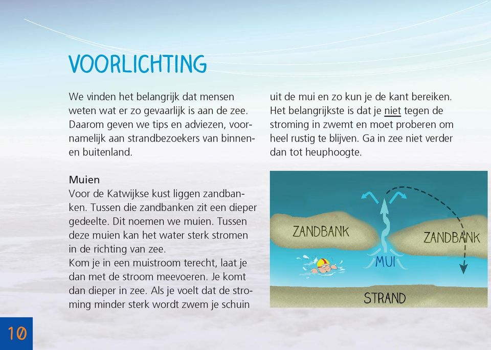 Het belangrijkste is dat je niet tegen de stroming in zwemt en moet proberen om heel rustig te blijven. Ga in zee niet verder dan tot heuphoogte.