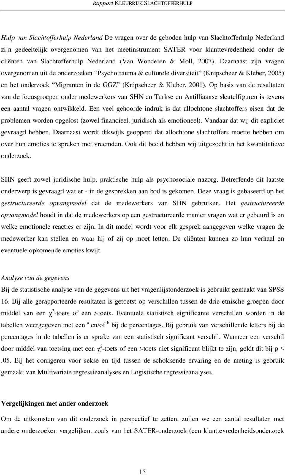 Daarnaast zijn vragen overgenomen uit de onderzoeken Psychotrauma & culturele diversiteit (Knipscheer & Kleber, 2005) en het onderzoek Migranten in de GGZ (Knipscheer & Kleber, 2001).