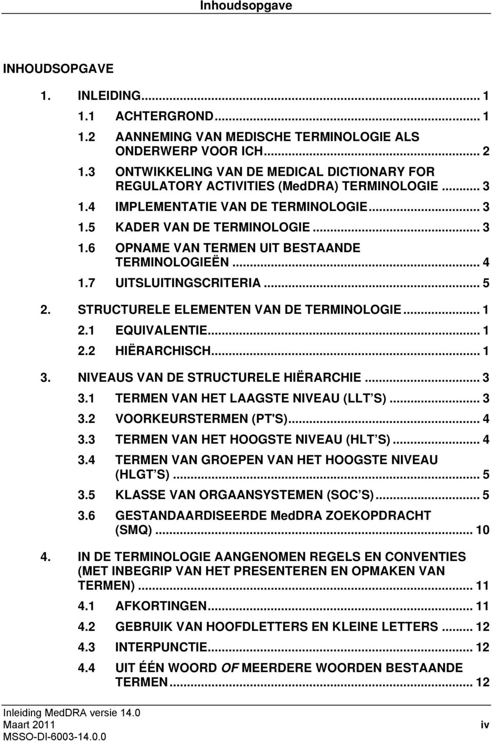 .. 4 1.7 UITSLUITINGSCRITERIA... 5 2. STRUCTURELE ELEMENTEN VAN DE TERMINOLOGIE... 1 2.1 EQUIVALENTIE... 1 2.2 HIËRARCHISCH... 1 3. NIVEAUS VAN DE STRUCTURELE HIËRARCHIE... 3 3.