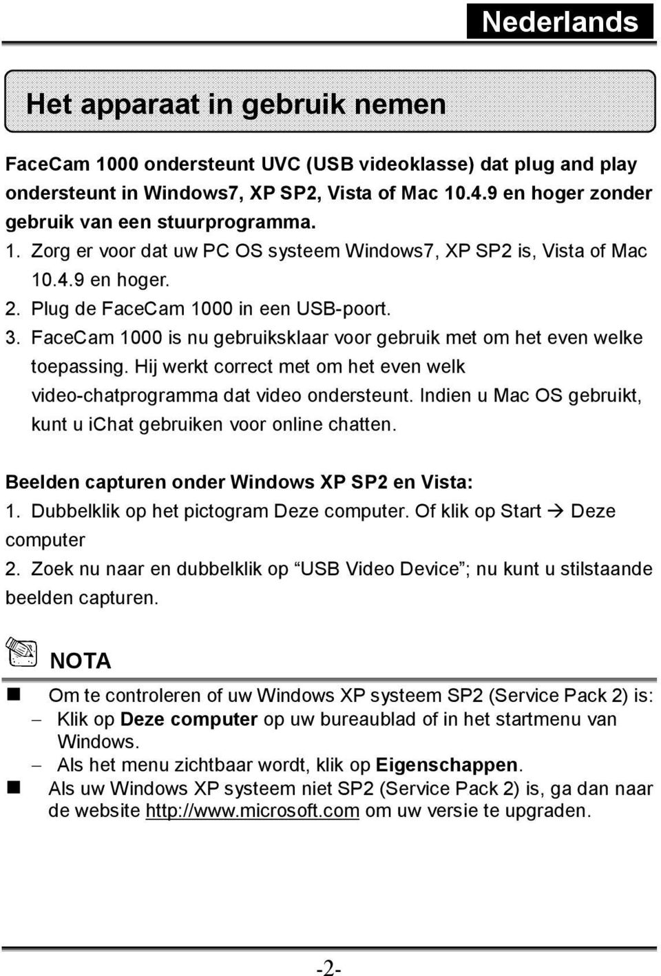 Hij werkt correct met om het even welk video-chatprogramma dat video ondersteunt. Indien u Mac OS gebruikt, kunt u ichat gebruiken voor online chatten.