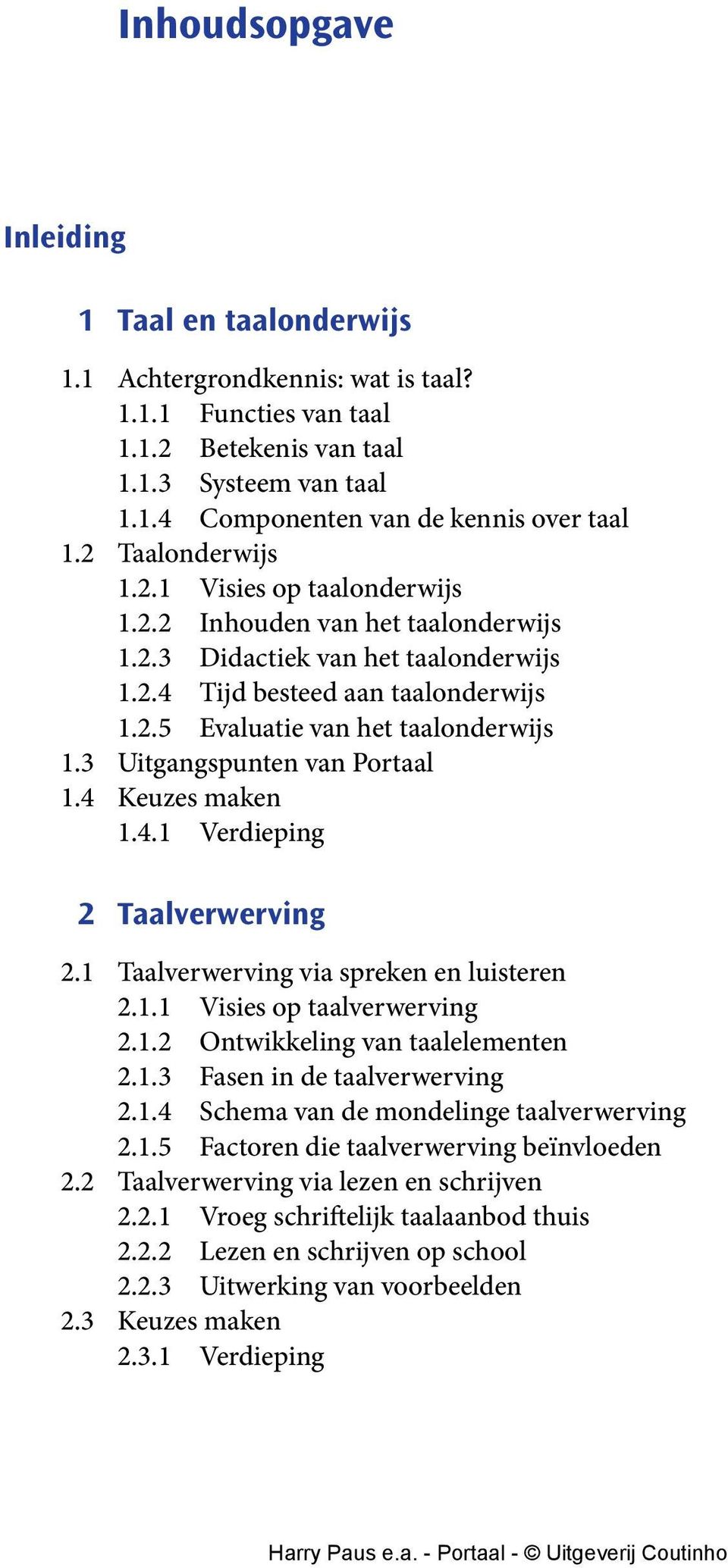 3 Uitgangspunten van Portaal 1.4 Keuzes maken 1.4.1 Verdieping 2 Taalverwerving 2.1 Taalverwerving via spreken en luisteren 2.1.1 Visies op taalverwerving 2.1.2 Ontwikkeling van taalelementen 2.1.3 Fasen in de taalverwerving 2.