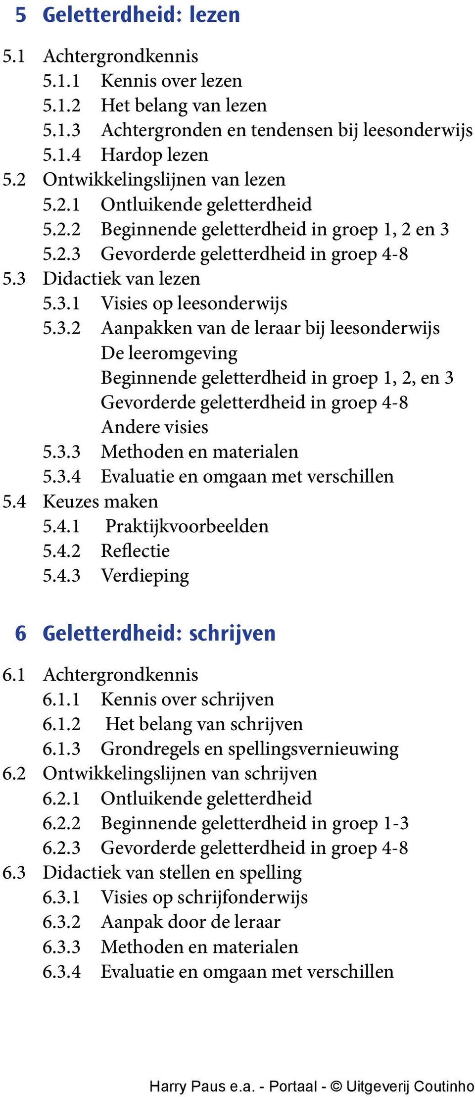 3.2 Aanpakken van de leraar bij leesonderwijs De leeromgeving Beginnende geletterdheid in groep 1, 2, en 3 Gevorderde geletterdheid in groep 4-8 Andere visies 5.3.3 Methoden en materialen 5.3.4 Evaluatie en omgaan met verschillen 5.