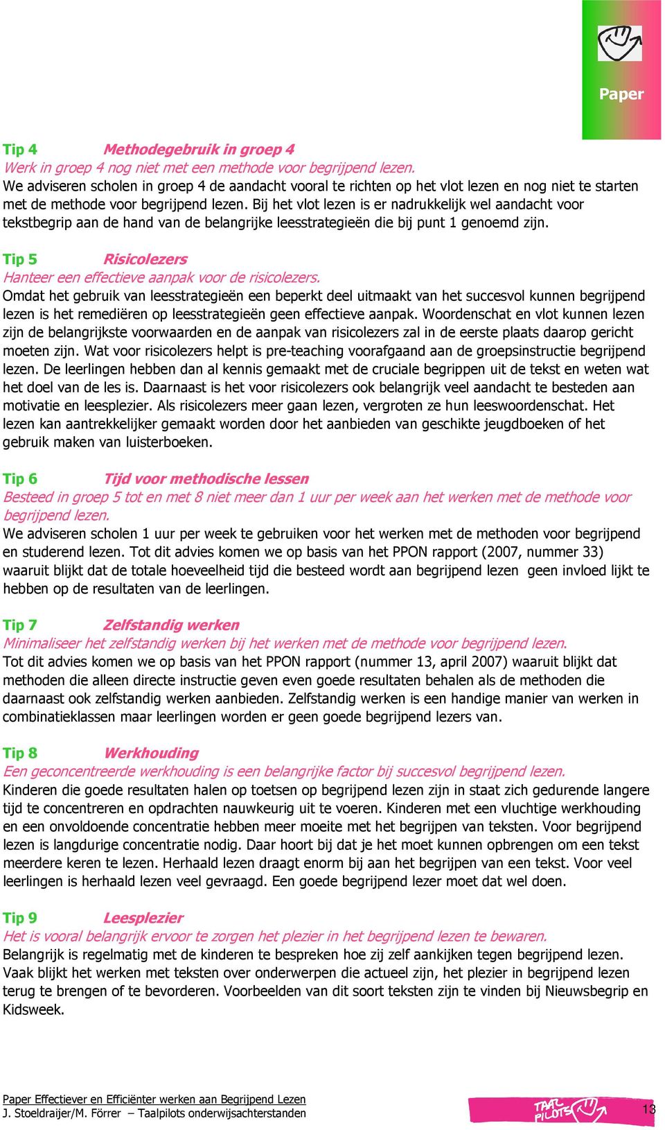 Bij het vlot lezen is er nadrukkelijk wel aandacht voor tekstbegrip aan de hand van de belangrijke leesstrategieën die bij punt 1 genoemd zijn.