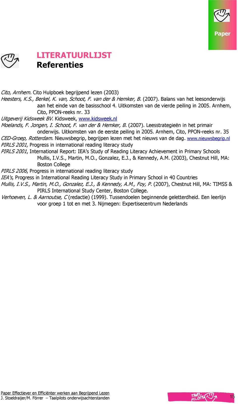 nl Moelands, F. Jongen, I. Schoot, F. van der & Hemker, B. (2007). Leesstrategieën in het primair onderwijs. Uitkomsten van de eerste peiling in 2005. Arnhem, Cito, PPON-reeks nr.