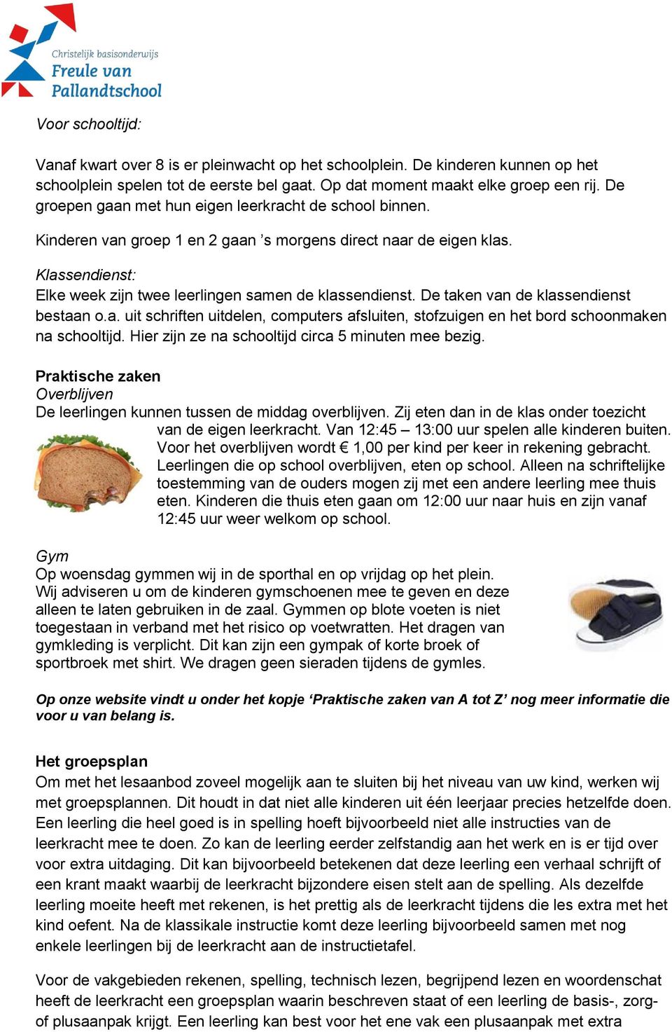 De taken van de klassendienst bestaan o.a. uit schriften uitdelen, computers afsluiten, stofzuigen en het bord schoonmaken na schooltijd. Hier zijn ze na schooltijd circa 5 minuten mee bezig.