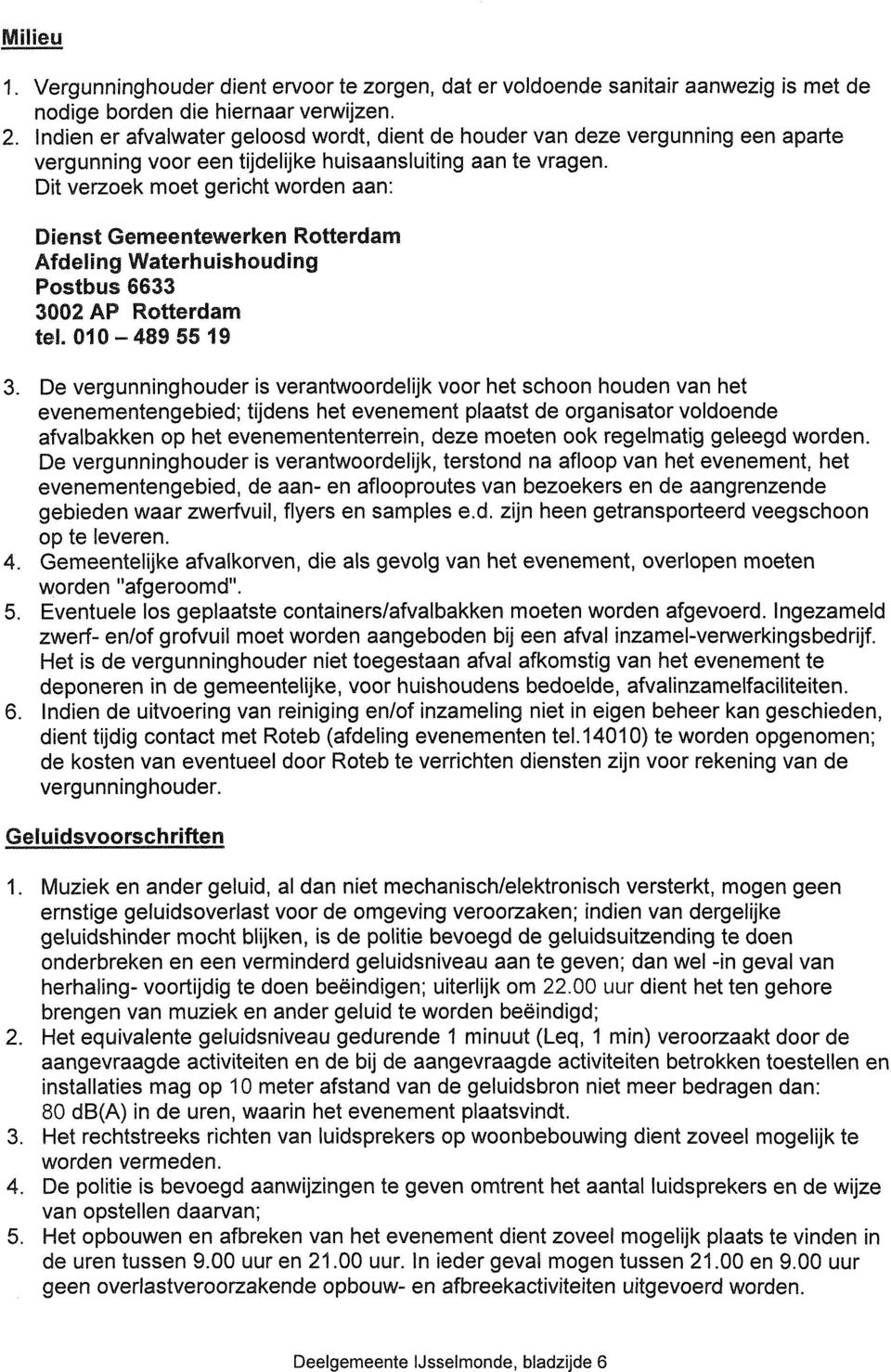 Dit verzoek moet gericht worden aan: Dienst Gemeentewerken Rotterdam Afdeling Waterhuishouding Postbus 6633 3002 AP Rotterdam tel. 010-4895519 3.