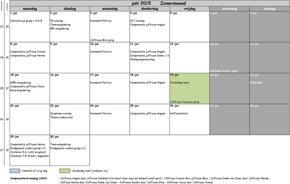 GMR-vergadering Studiedag team Vaderdag Compensatie juffrouw Joyce 22-jun Juffrouw Jacomijn jarig 23-jun 24-jun 25-jun 26-jun 27-jun 28-jun 26 38 Zorgteam-overleg