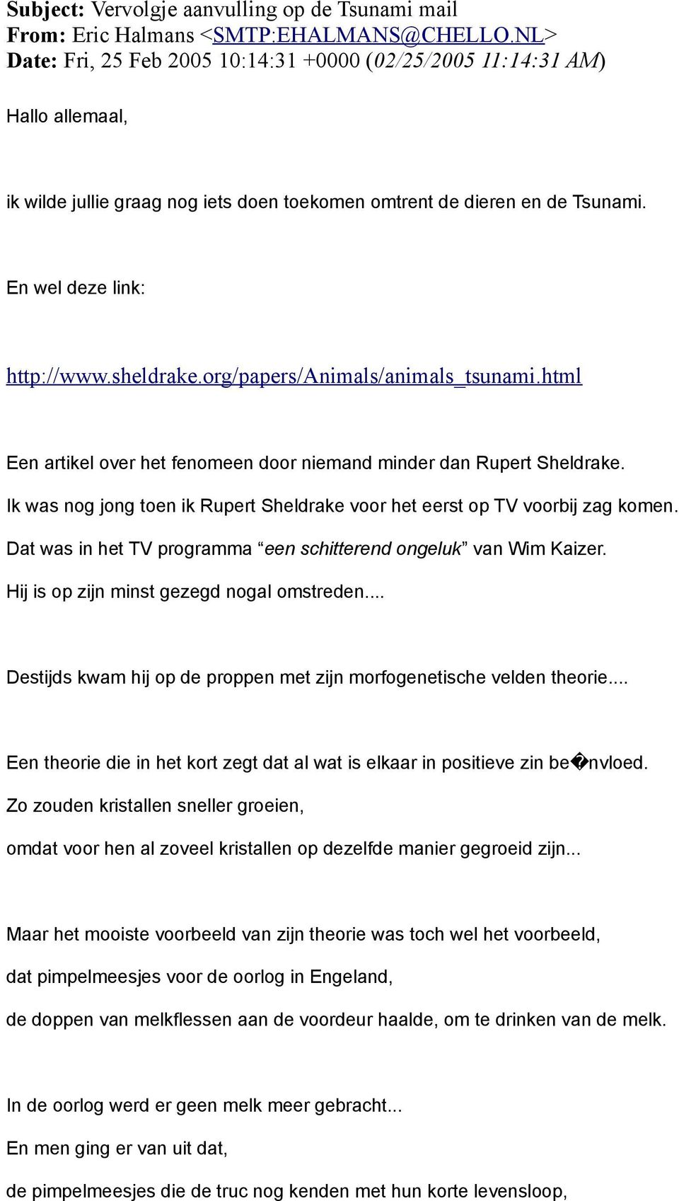 org/papers/animals/animals_tsunami.html Een artikel over het fenomeen door niemand minder dan Rupert Sheldrake. Ik was nog jong toen ik Rupert Sheldrake voor het eerst op TV voorbij zag komen.