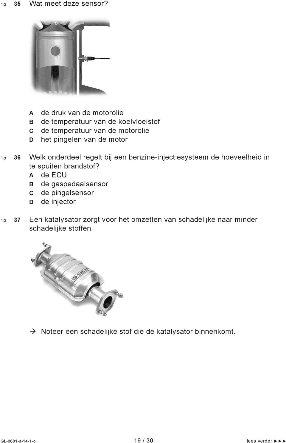 1p 36 Welk onderdeel regelt bij een benzine-injectiesysteem de hoeveelheid in te spuiten brandstof?