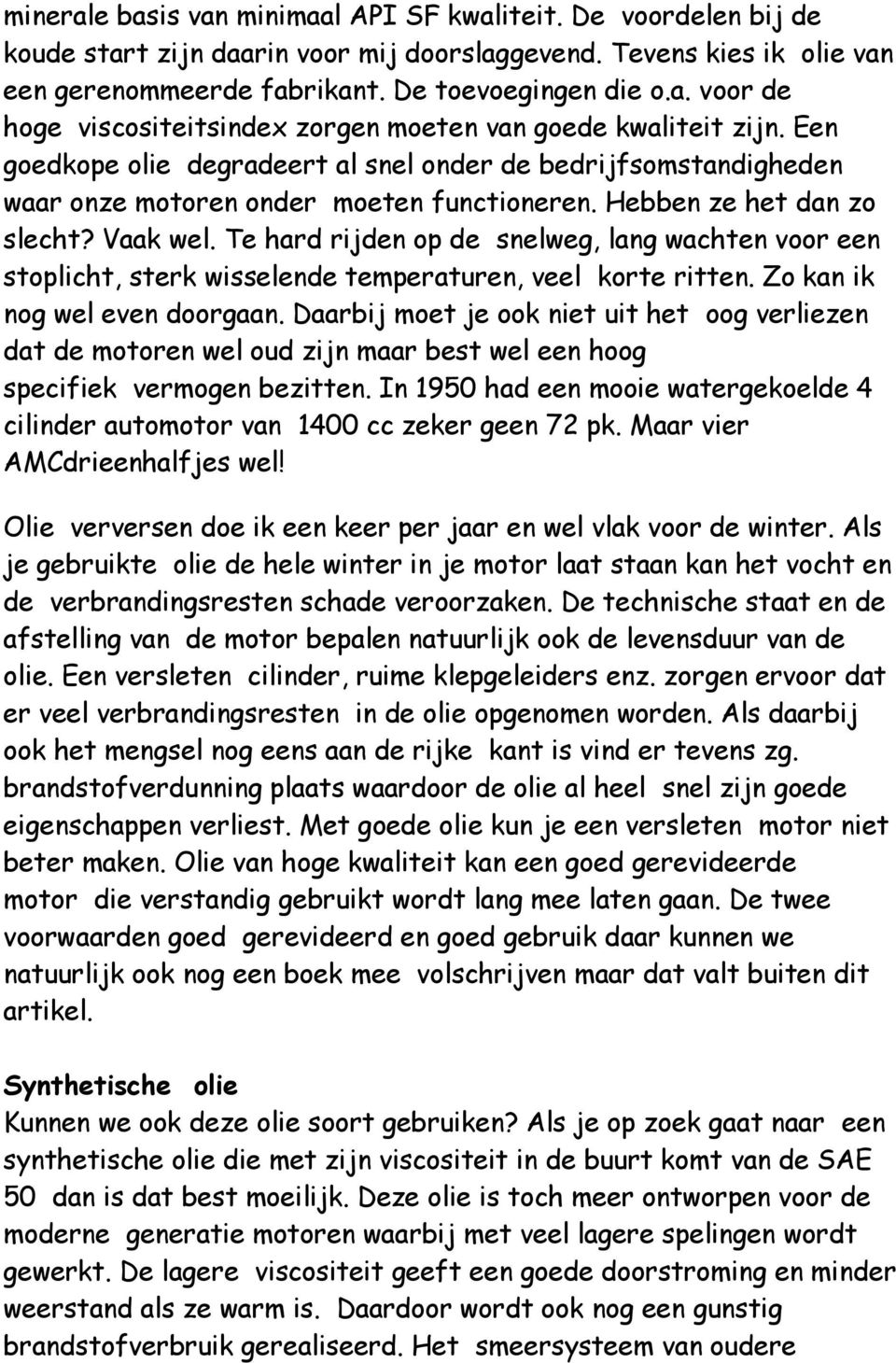 Te hard rijden op de snelweg, lang wachten voor een stoplicht, sterk wisselende temperaturen, veel korte ritten. Zo kan ik nog wel even doorgaan.