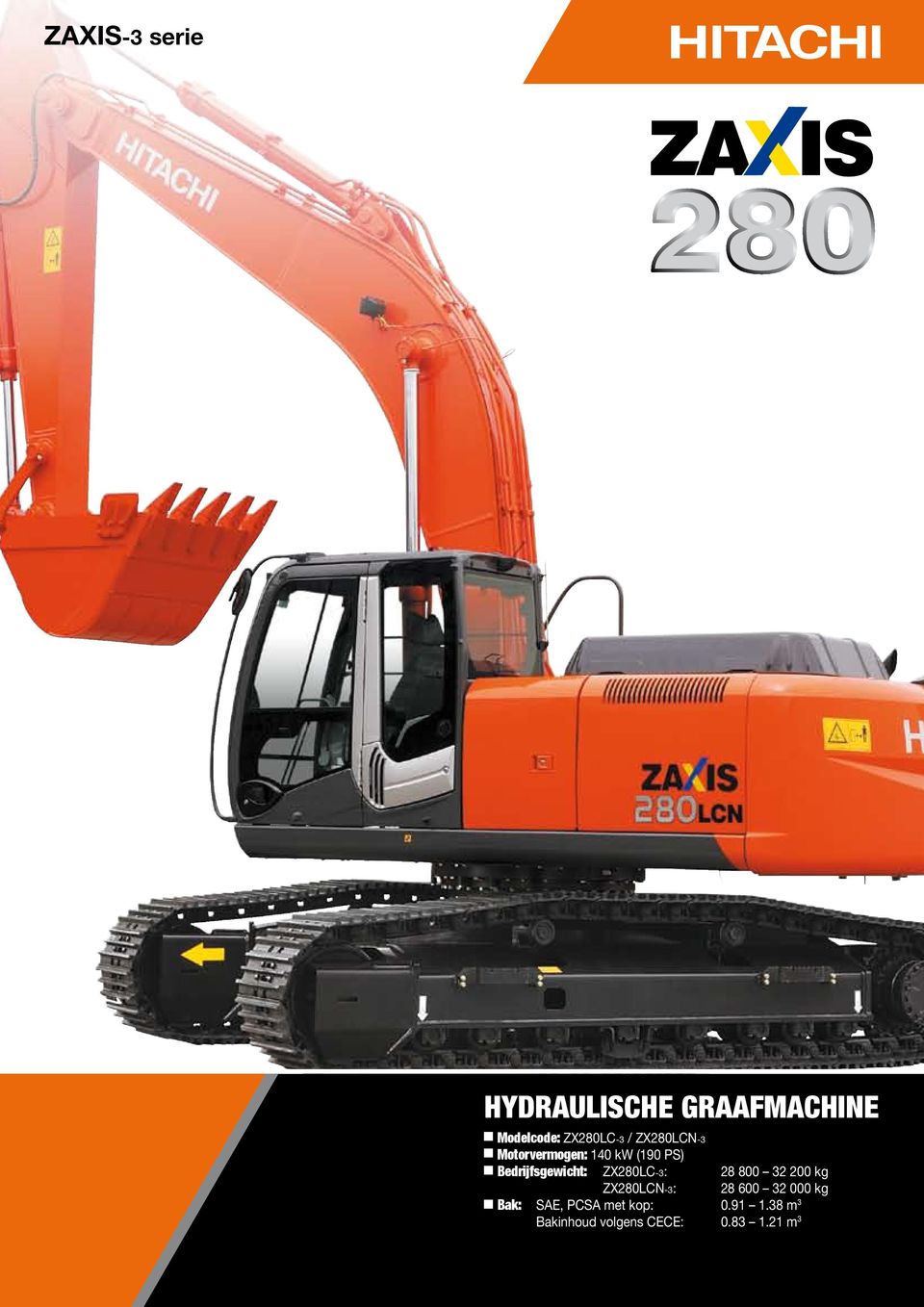 ZX280LC-3: 28 800 32 200 kg ZX280LCN-3: 28 600 32 000 kg Bak: