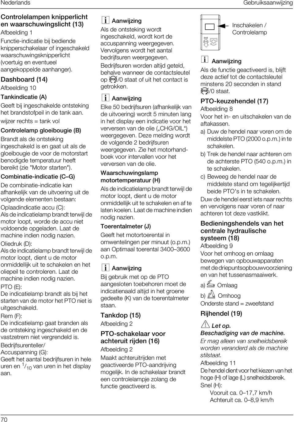 wijzer rechts = tank vol Controlelamp gloeibougie (B) Brandt als de ontsteking ingeschakeld is en gaat uit als de gloeibougie de voor de motorstart benodigde temperatuur heeft bereikt (zie "Motor