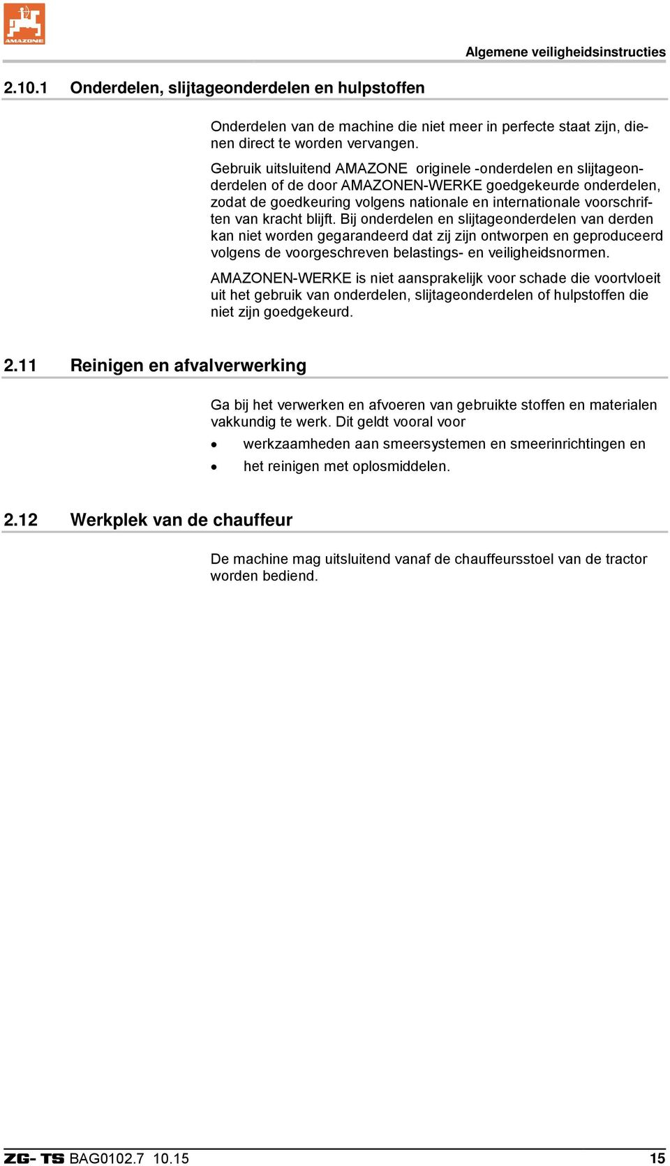 kracht blijft. Bij onderdelen en slijtageonderdelen van derden kan niet worden gegarandeerd dat zij zijn ontworpen en geproduceerd volgens de voorgeschreven belastings- en veiligheidsnormen.