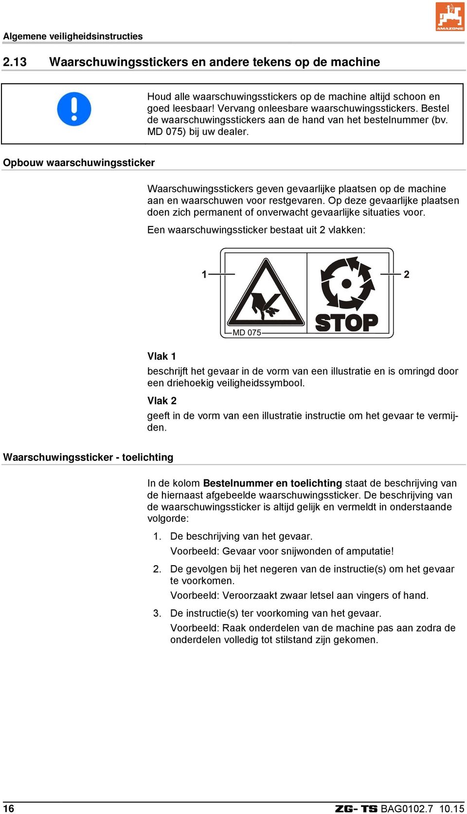 Opbouw waarschuwingssticker Waarschuwingsstickers geven gevaarlijke plaatsen op de machine aan en waarschuwen voor restgevaren.