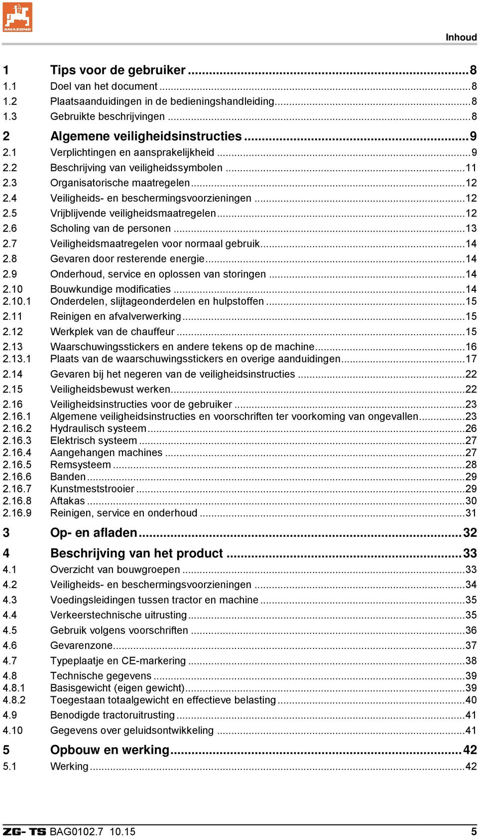 .. 12 2.6 Scholing van de personen... 13 2.7 Veiligheidsmaatregelen voor normaal gebruik... 14 2.8 Gevaren door resterende energie... 14 2.9 Onderhoud, service en oplossen van storingen... 14 2.10 Bouwkundige modificaties.