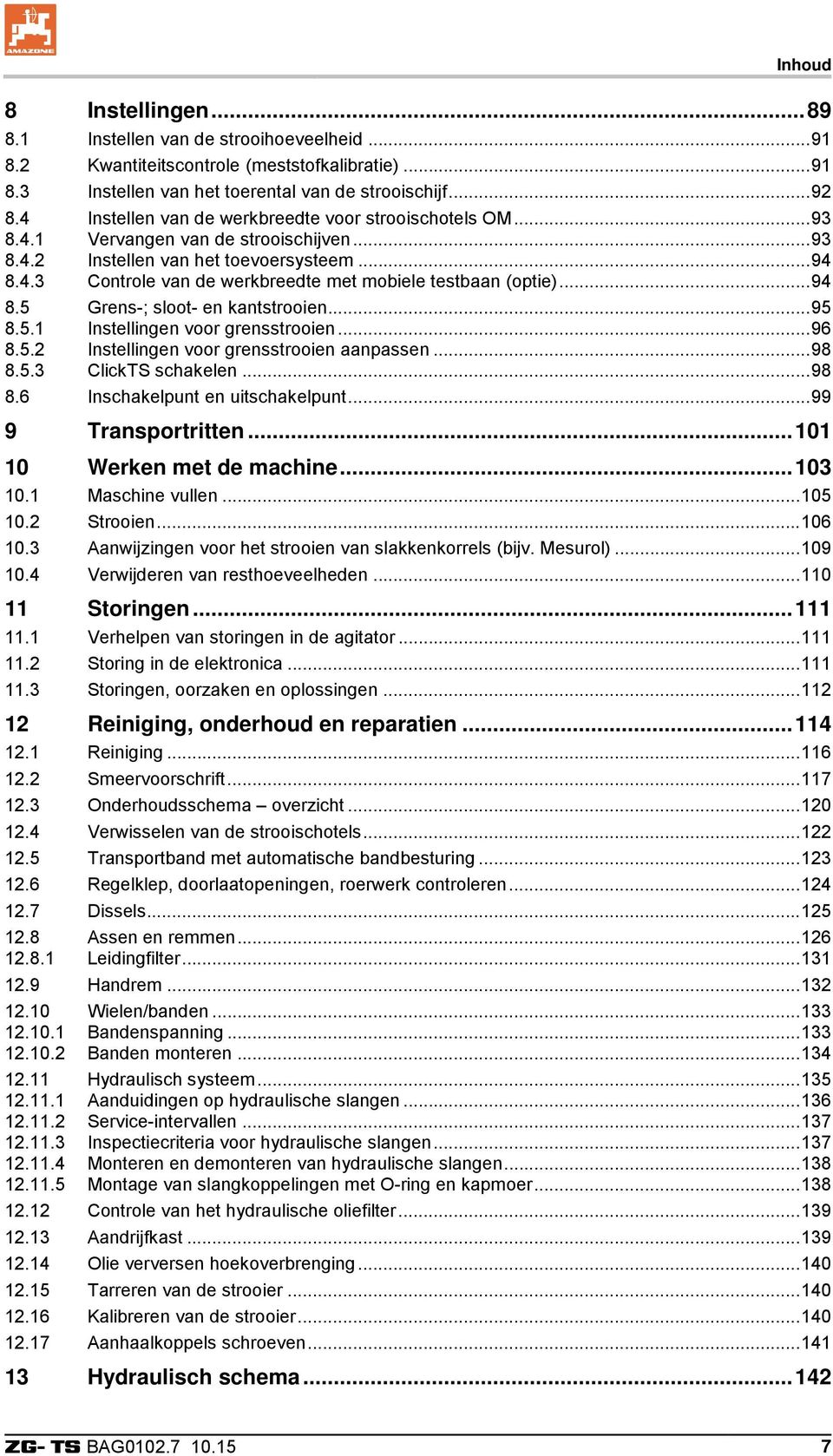 .. 94 8.5 Grens-; sloot- en kantstrooien... 95 8.5.1 Instellingen voor grensstrooien... 96 8.5.2 Instellingen voor grensstrooien aanpassen... 98 8.5.3 ClickTS schakelen... 98 8.6 Inschakelpunt en uitschakelpunt.