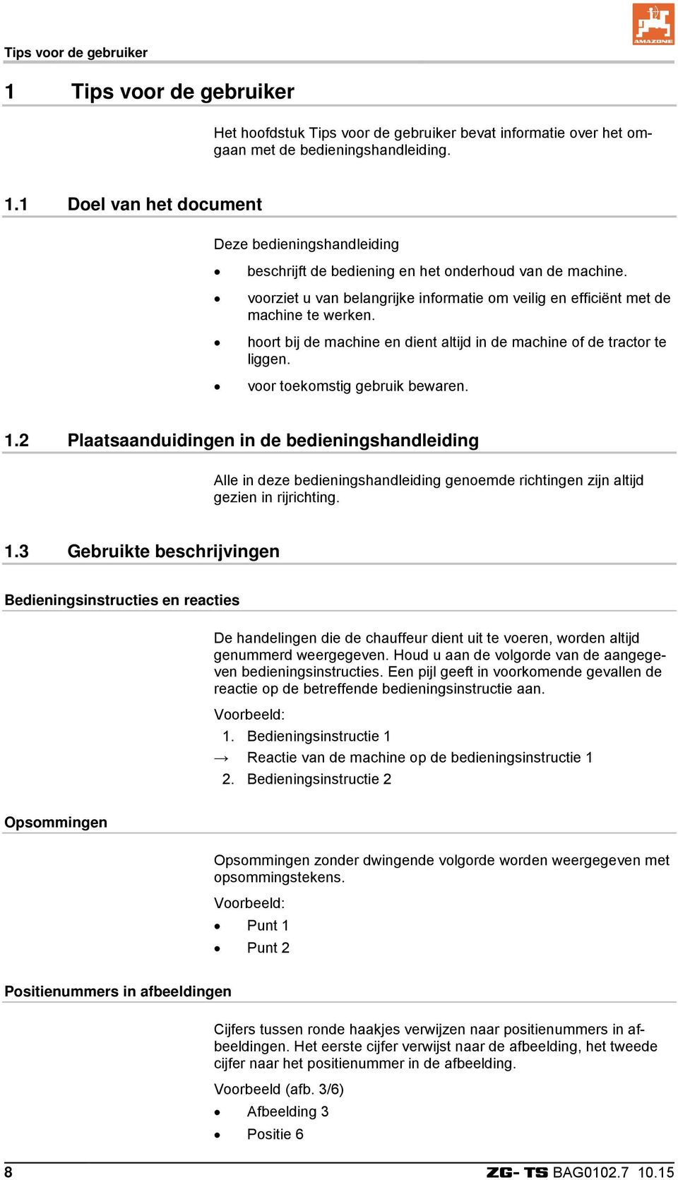 2 Plaatsaanduidingen in de bedieningshandleiding Alle in deze bedieningshandleiding genoemde richtingen zijn altijd gezien in rijrichting. 1.