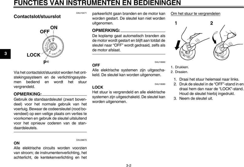 Via het contactslot/stuurslot worden het ontstekingssysteem en de verlichtingssystemen bediend en wordt het stuur vergrendeld.