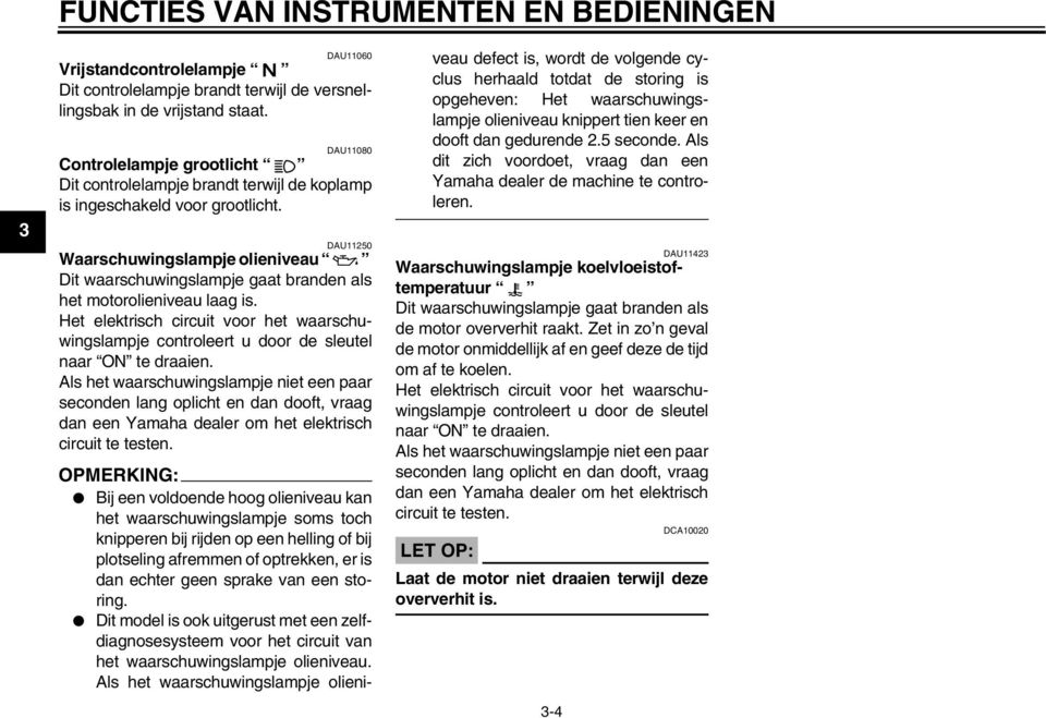 DAU11250 Waarschuwingslampje olieniveau Dit waarschuwingslampje gaat branden als het motorolieniveau laag is.