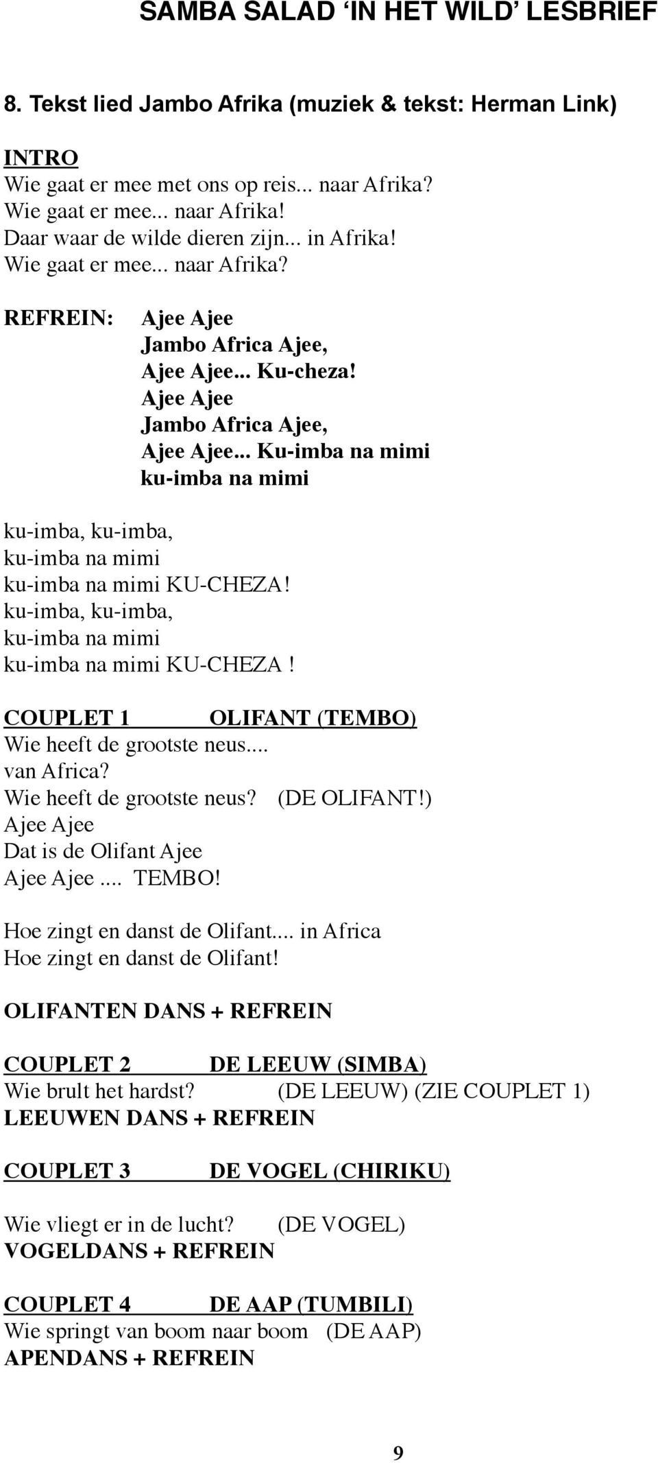 ! ku-imba na mimi ku-imba, ku-imba, ku-imba na mimi ku-imba na mimi KU-CHEZA! ku-imba, ku-imba, ku-imba na mimi ku-imba na mimi KU-CHEZA! COUPLET 1!! OLIFANT (TEMBO) Wie heeft de grootste neus.