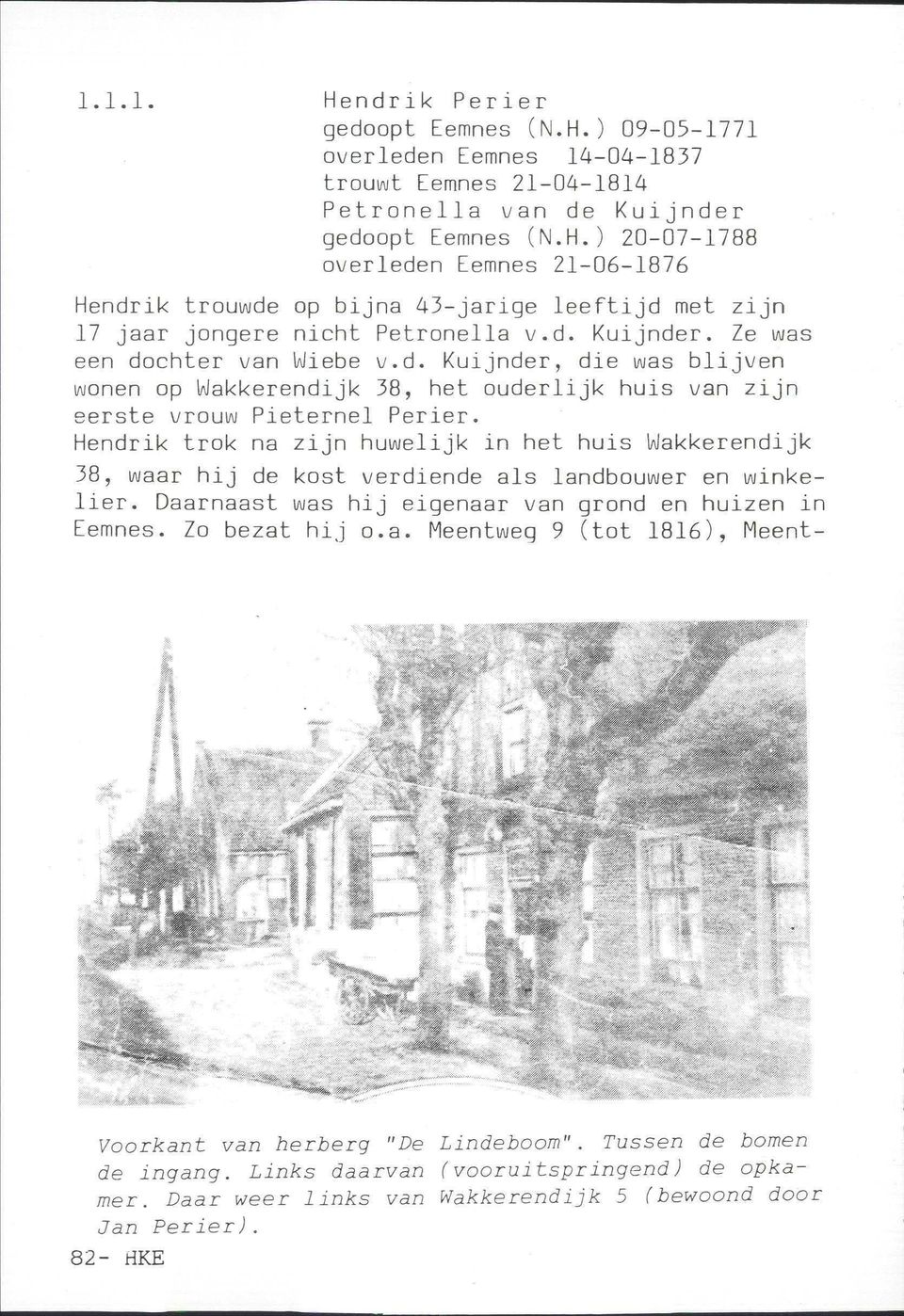 Hendrik trok na zijn huwelijk in het huis Wakkerendijk 38, waar hij de kost verdiende als landbouwer en winkelier. Daarnaast was hij eigenaar van grond en huizen in Eemnes. Zo bezat hij o.a. Meentweg 9 (tot 1816), Meent- Voorkant van herberg "De Lindeboom".