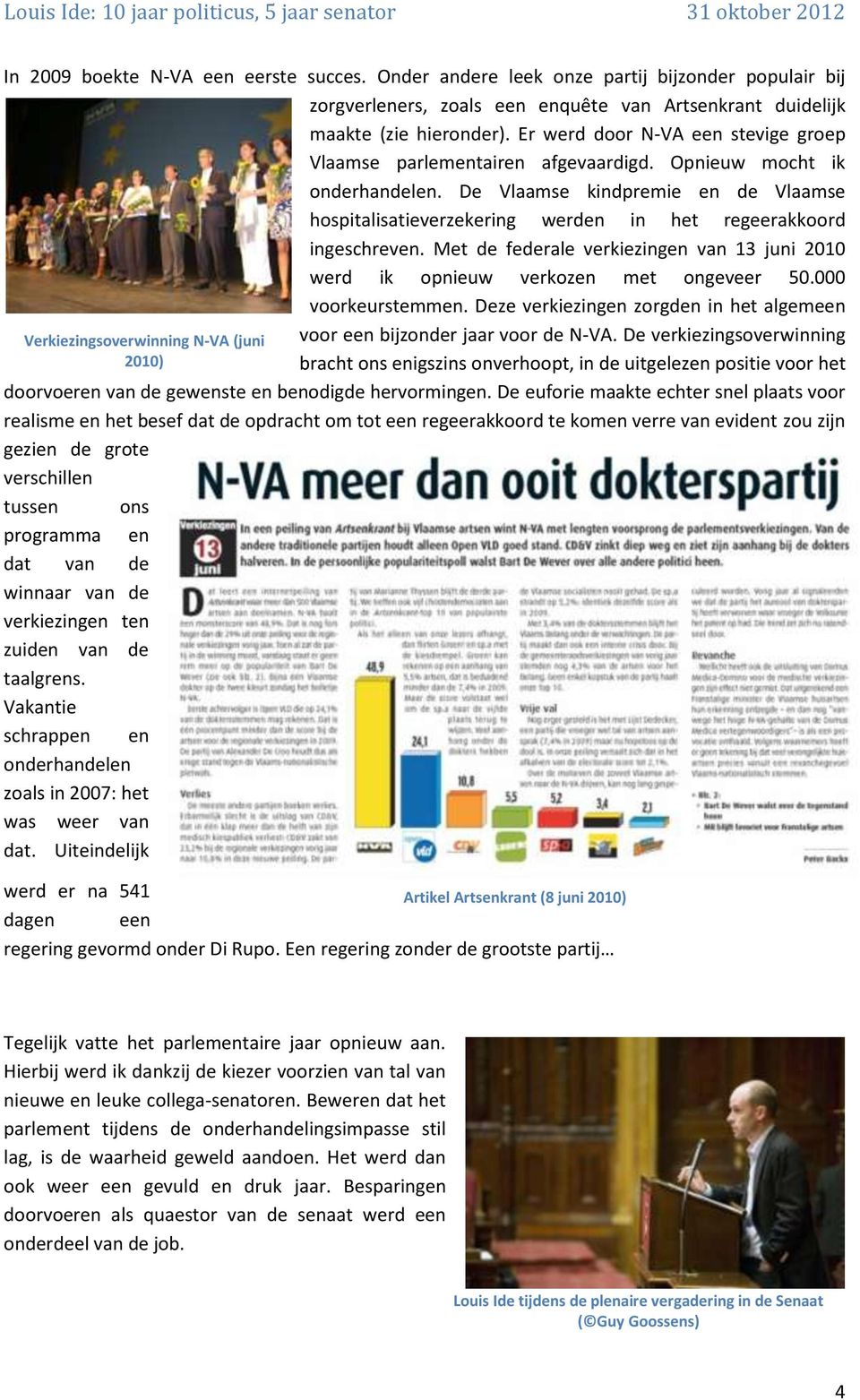 De Vlaamse kindpremie en de Vlaamse hospitalisatieverzekering werden in het regeerakkoord ingeschreven. Met de federale verkiezingen van 13 juni 2010 werd ik opnieuw verkozen met ongeveer 50.