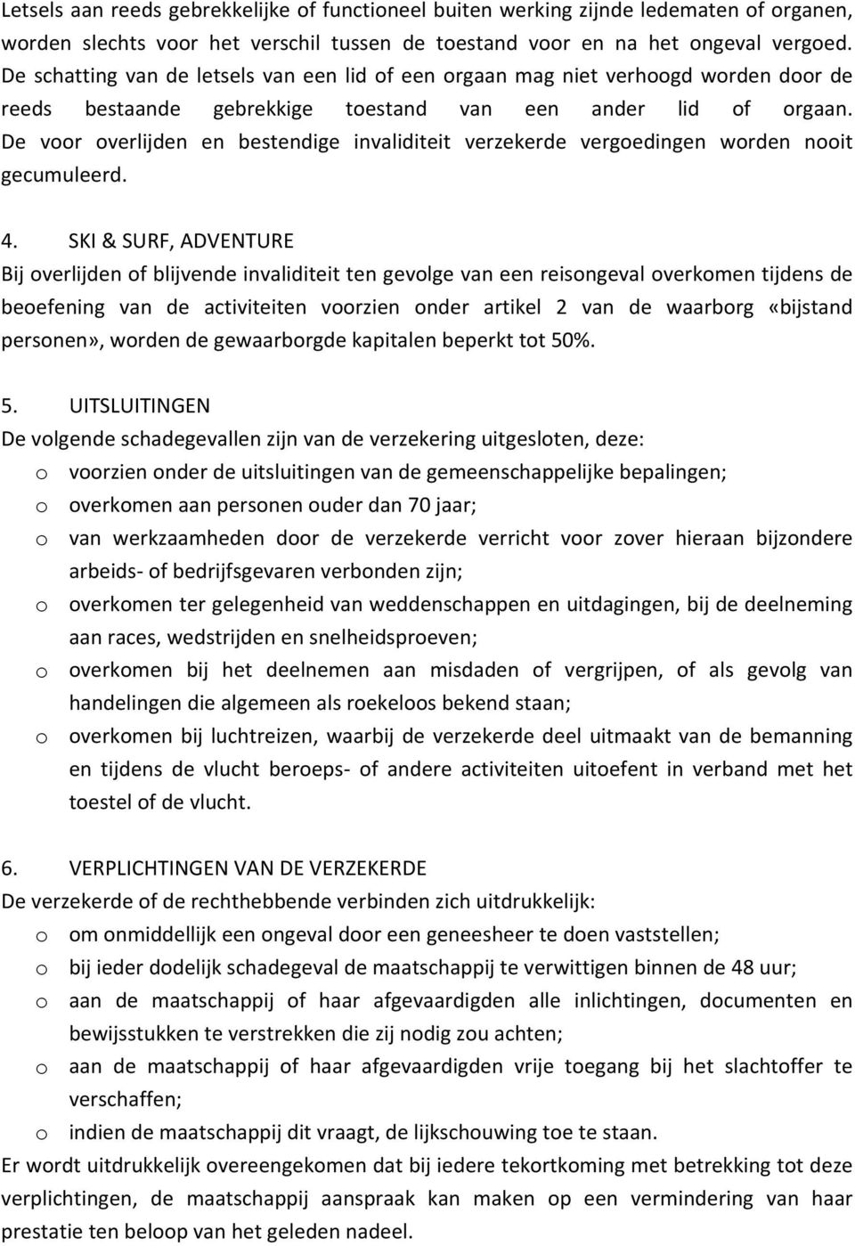 De voor overlijden en bestendige invaliditeit verzekerde vergoedingen worden nooit gecumuleerd. 4.