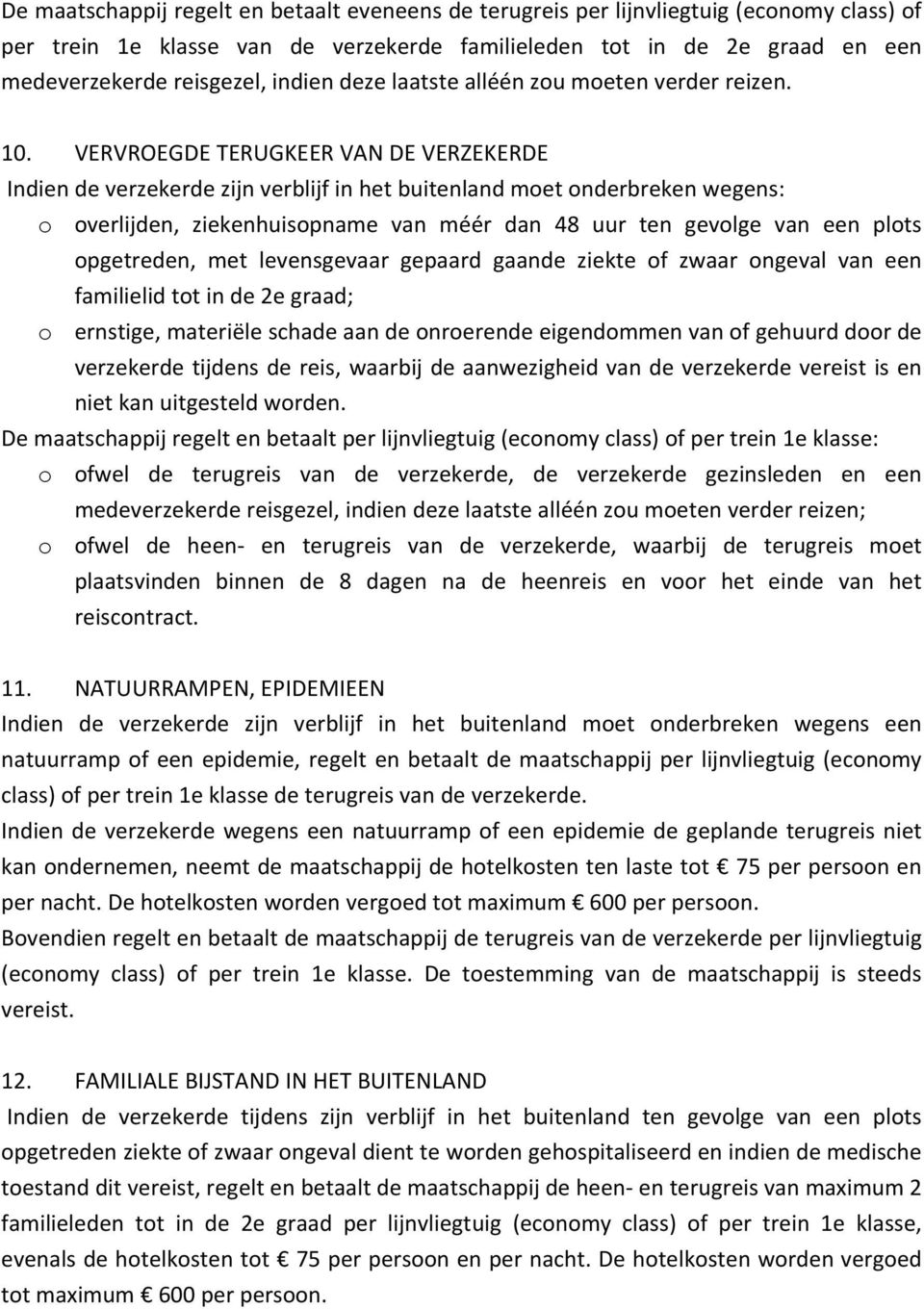 VERVROEGDE TERUGKEER VAN DE VERZEKERDE Indien de verzekerde zijn verblijf in het buitenland moet onderbreken wegens: o overlijden, ziekenhuisopname van méér dan 48 uur ten gevolge van een plots