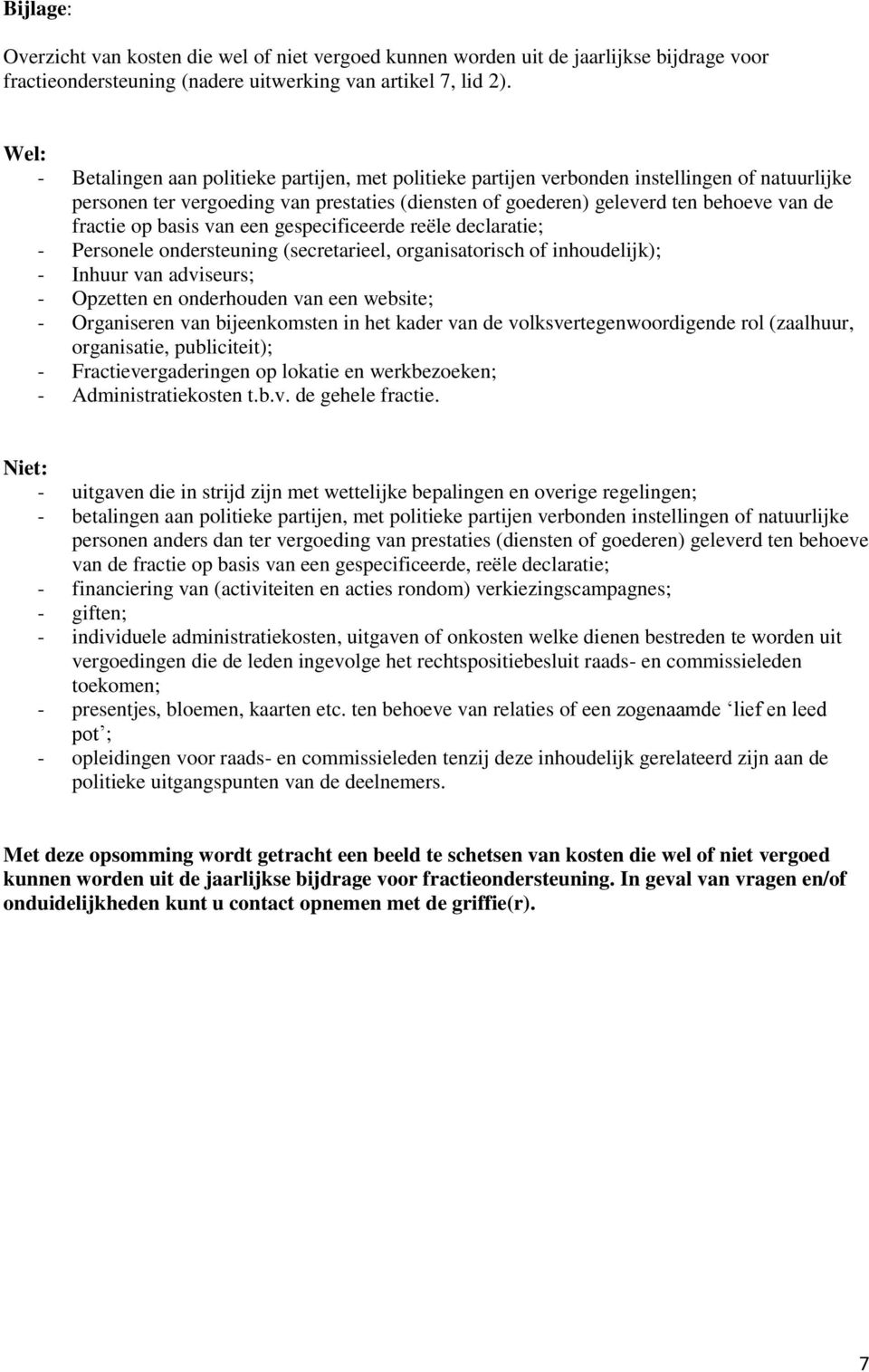 fractie op basis van een gespecificeerde reële declaratie; - Personele ondersteuning (secretarieel, organisatorisch of inhoudelijk); - Inhuur van adviseurs; - Opzetten en onderhouden van een website;