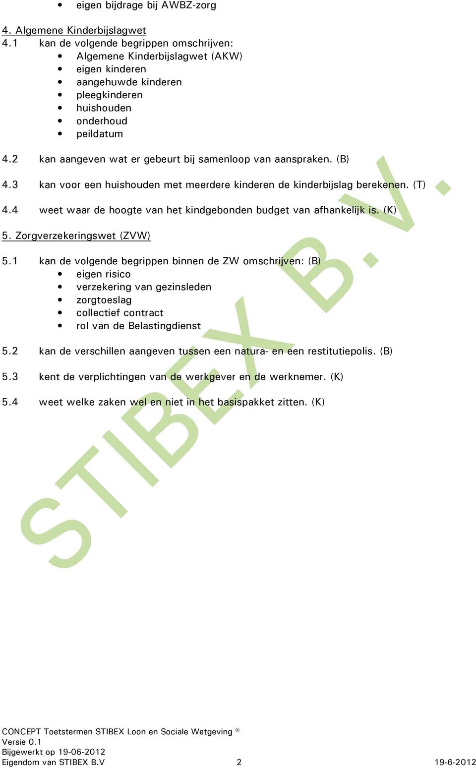 2 kan aangeven wat er gebeurt bij samenloop van aanspraken. (B) 4.3 kan voor een huishouden met meerdere kinderen de kinderbijslag berekenen. (T) 4.