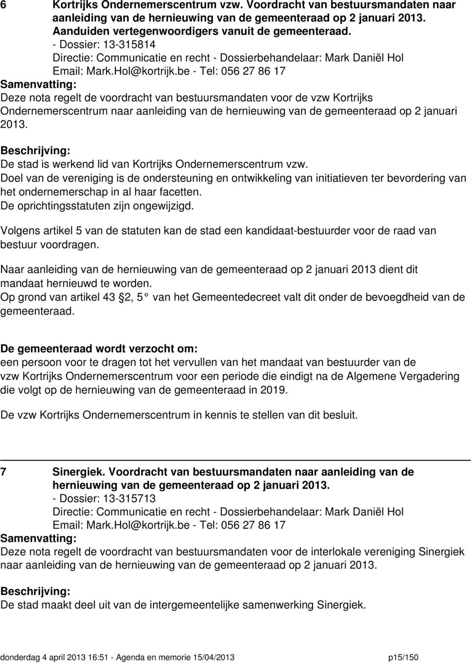 be - Tel: 056 27 86 17 Samenvatting: Deze nota regelt de voordracht van bestuursmandaten voor de vzw Kortrijks Ondernemerscentrum naar aanleiding van de hernieuwing van de gemeenteraad op 2 januari