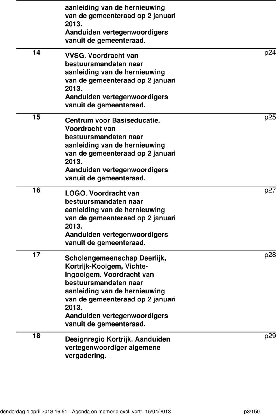 Voordracht van bestuursmandaten naar aanleiding van de hernieuwing van de gemeenteraad op 2 januari 2013. Aanduiden vertegenwoordigers vanuit de gemeenteraad. LOGO.