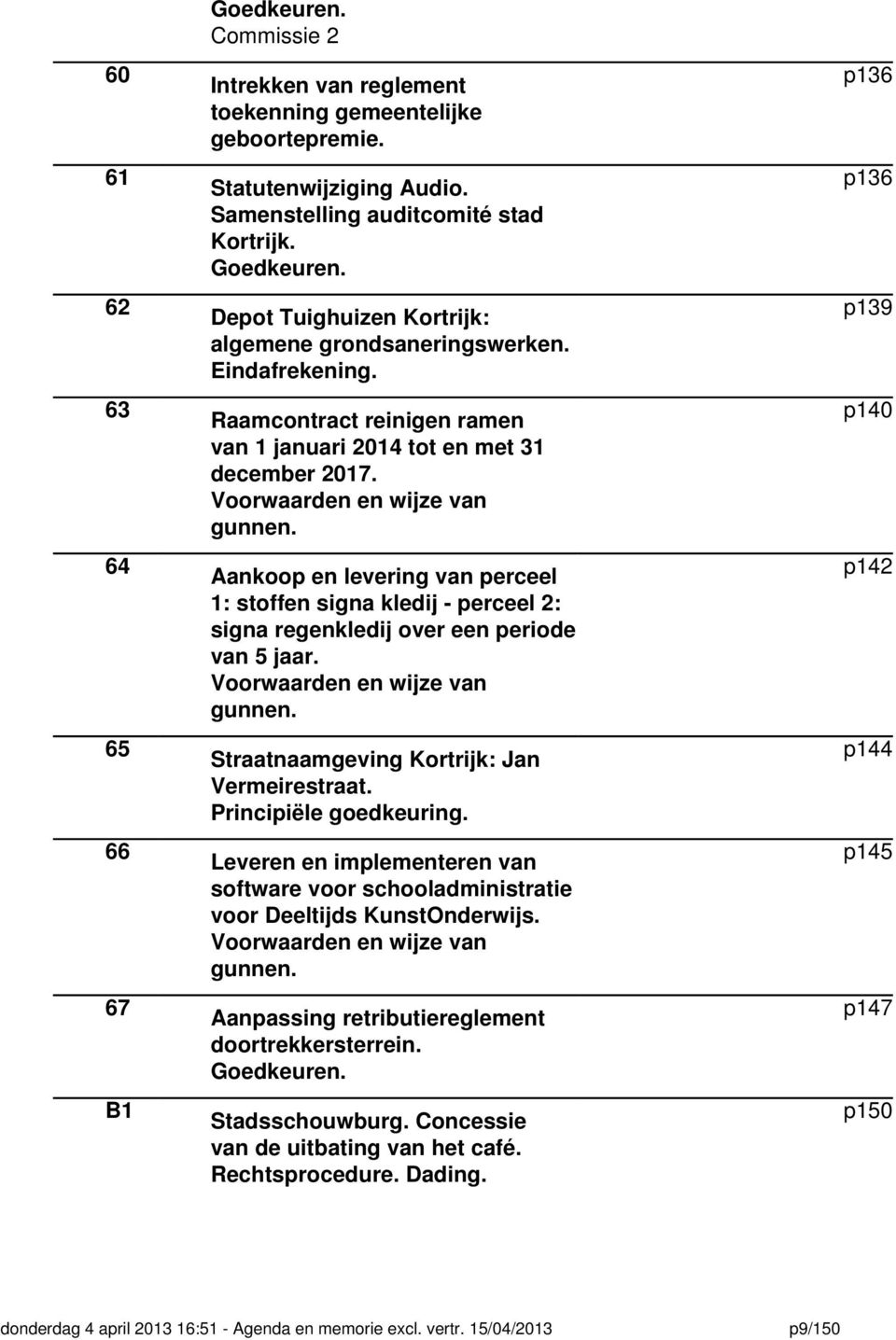 Aankoop en levering van perceel 1: stoffen signa kledij - perceel 2: signa regenkledij over een periode van 5 jaar. Voorwaarden en wijze van gunnen. Straatnaamgeving Kortrijk: Jan Vermeirestraat.