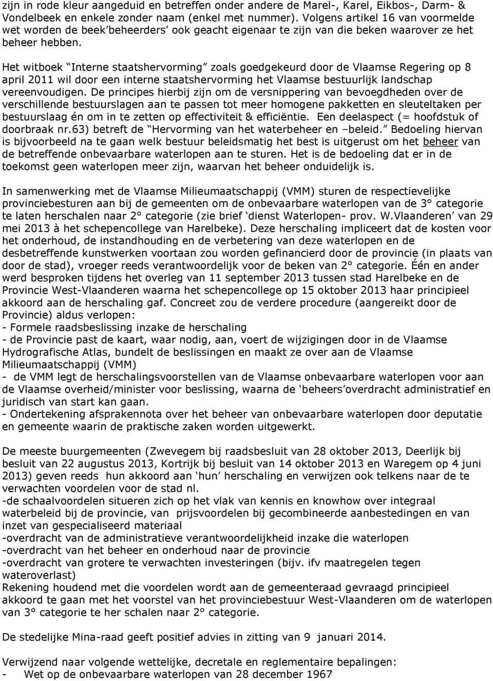 Het witboek Interne staatshervorming zoals goedgekeurd door de Vlaamse Regering op 8 april 2011 wil door een interne staatshervorming het Vlaamse bestuurlijk landschap vereenvoudigen.