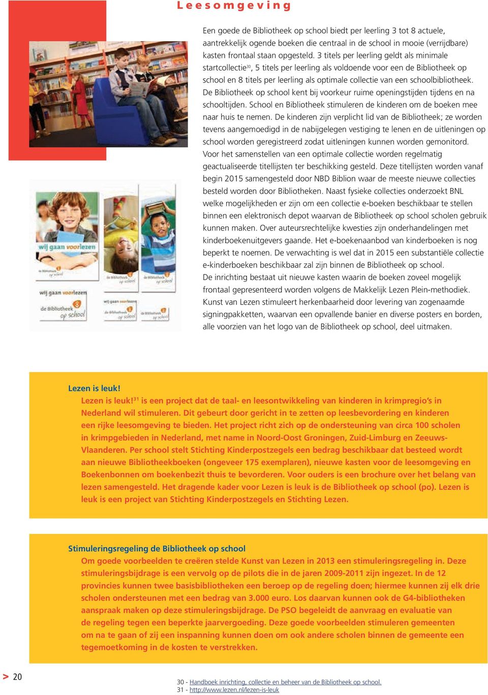 schoolbibliotheek. De Bibliotheek op school kent bij voorkeur ruime openingstijden tijdens en na schooltijden. School en Bibliotheek stimuleren de kinderen om de boeken mee naar huis te nemen.