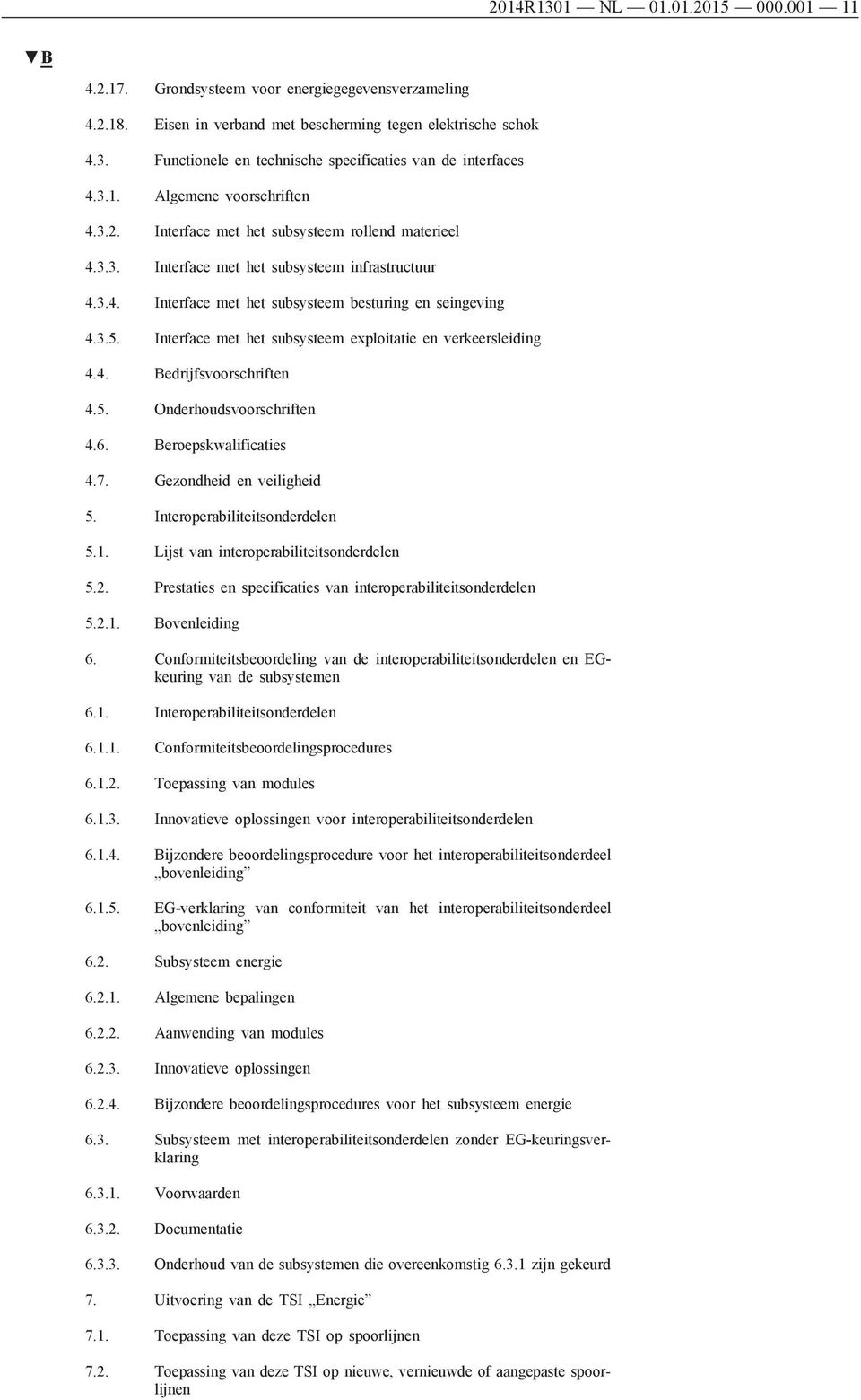 Interface met het subsysteem exploitatie en verkeersleiding 4.4. Bedrijfsvoorschriften 4.5. Onderhoudsvoorschriften 4.6. Beroepskwalificaties 4.7. Gezondheid en veiligheid 5.