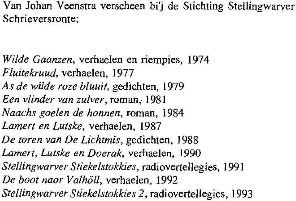 \Taachs goeien de honnen, roman, 1984 Latnert en Lutske, verhaelen, 1987 De toren van De Lichtmis, gedichten, 1988 Lamert, Lutske en