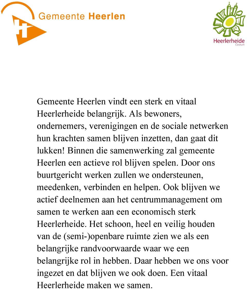 Binnen die samenwerking zal gemeente Heerlen een actieve rol blijven spelen. Door ons buurtgericht werken zullen we ondersteunen, meedenken, verbinden en helpen.