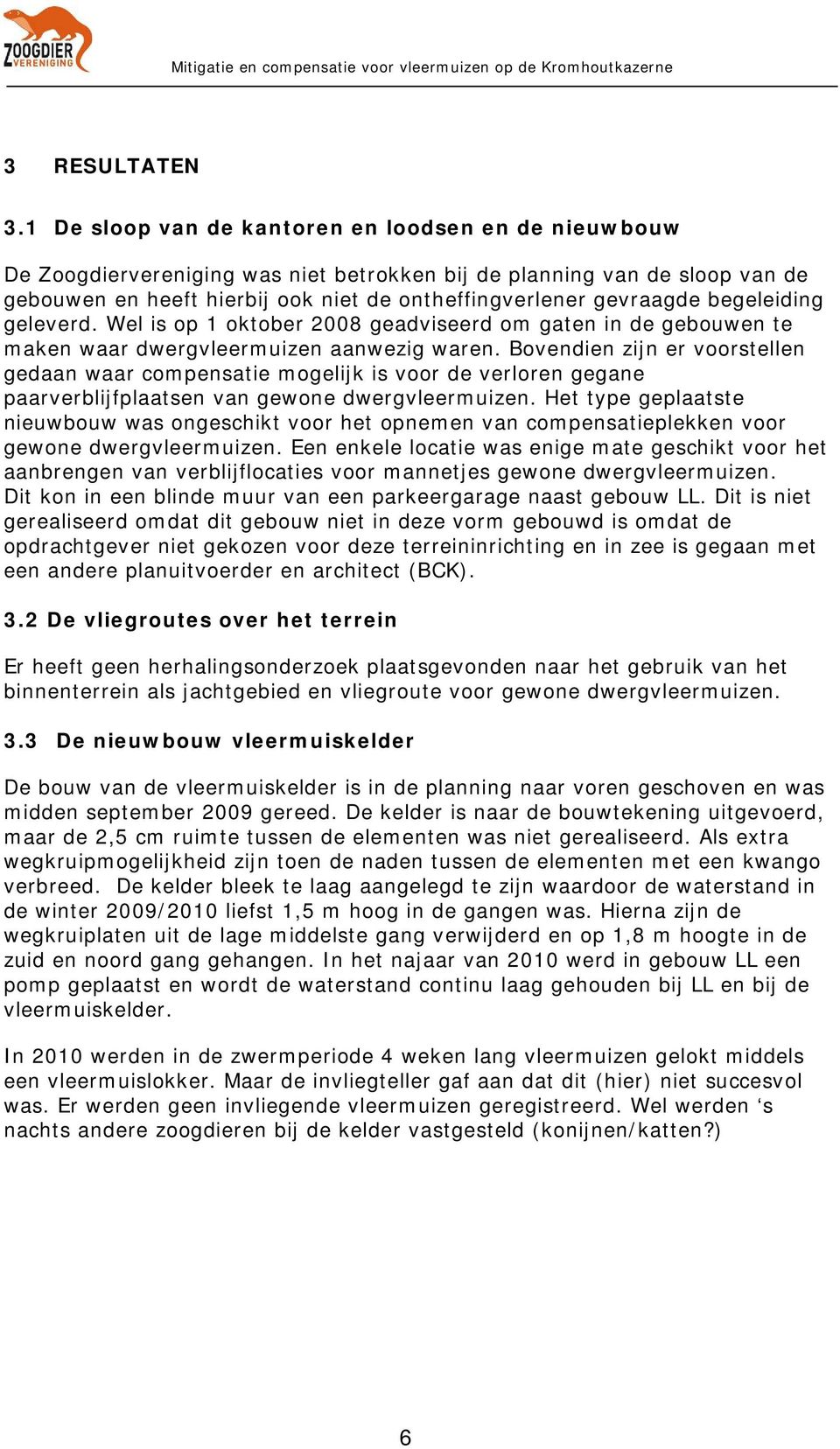 begeleiding geleverd. Wel is op 1 oktober 2008 geadviseerd om gaten in de gebouwen te maken waar dwergvleermuizen aanwezig waren.