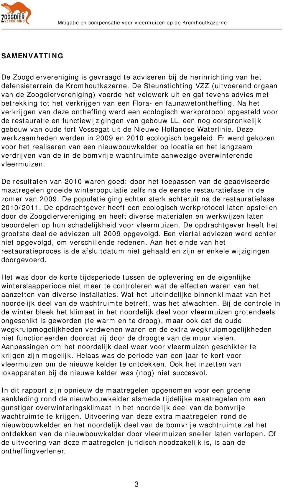 Na het verkrijgen van deze ontheffing werd een ecologisch werkprotocol opgesteld voor de restauratie en functiewijzigingen van gebouw LL, een nog oorspronkelijk gebouw van oude fort Vossegat uit de