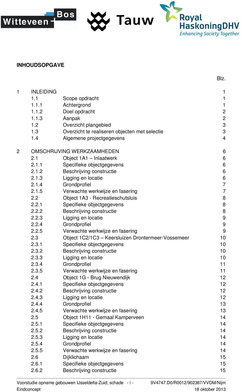 1.5 Verwachte werkwijze en fasering 7 2.2 Object 1A3 - Recreatieschutsluis 8 2.2.1 Specifieke objectgegevens 8 2.2.2 Beschrijving constructie 8 2.2.3 Ligging en locatie 9 2.2.4 Grondprofiel 9 2.2.5 Verwachte werkwijze en fasering 9 2.