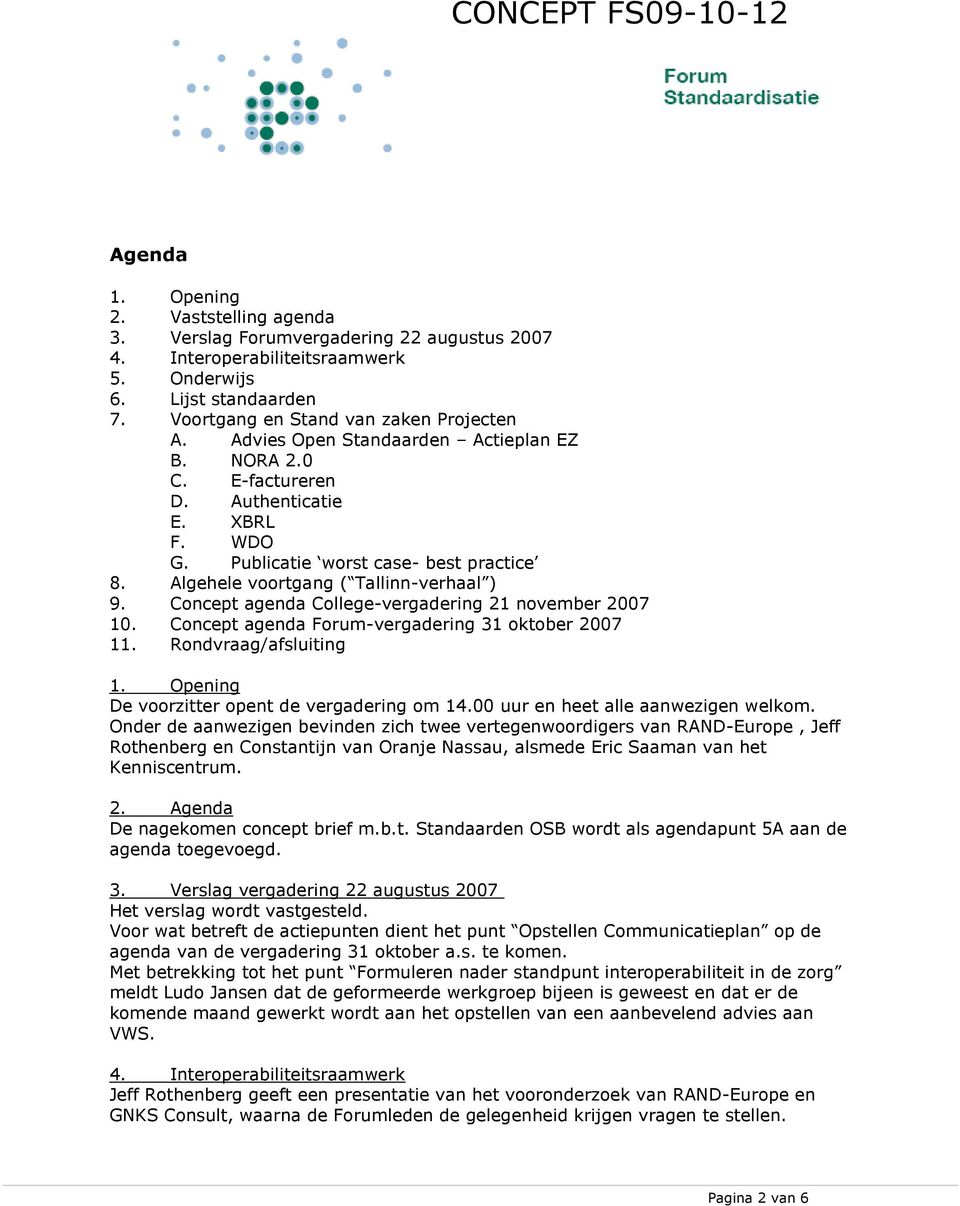Concept agenda College-vergadering 21 november 2007 10. Concept agenda Forum-vergadering 31 oktober 2007 11. Rondvraag/afsluiting 1. Opening De voorzitter opent de vergadering om 14.