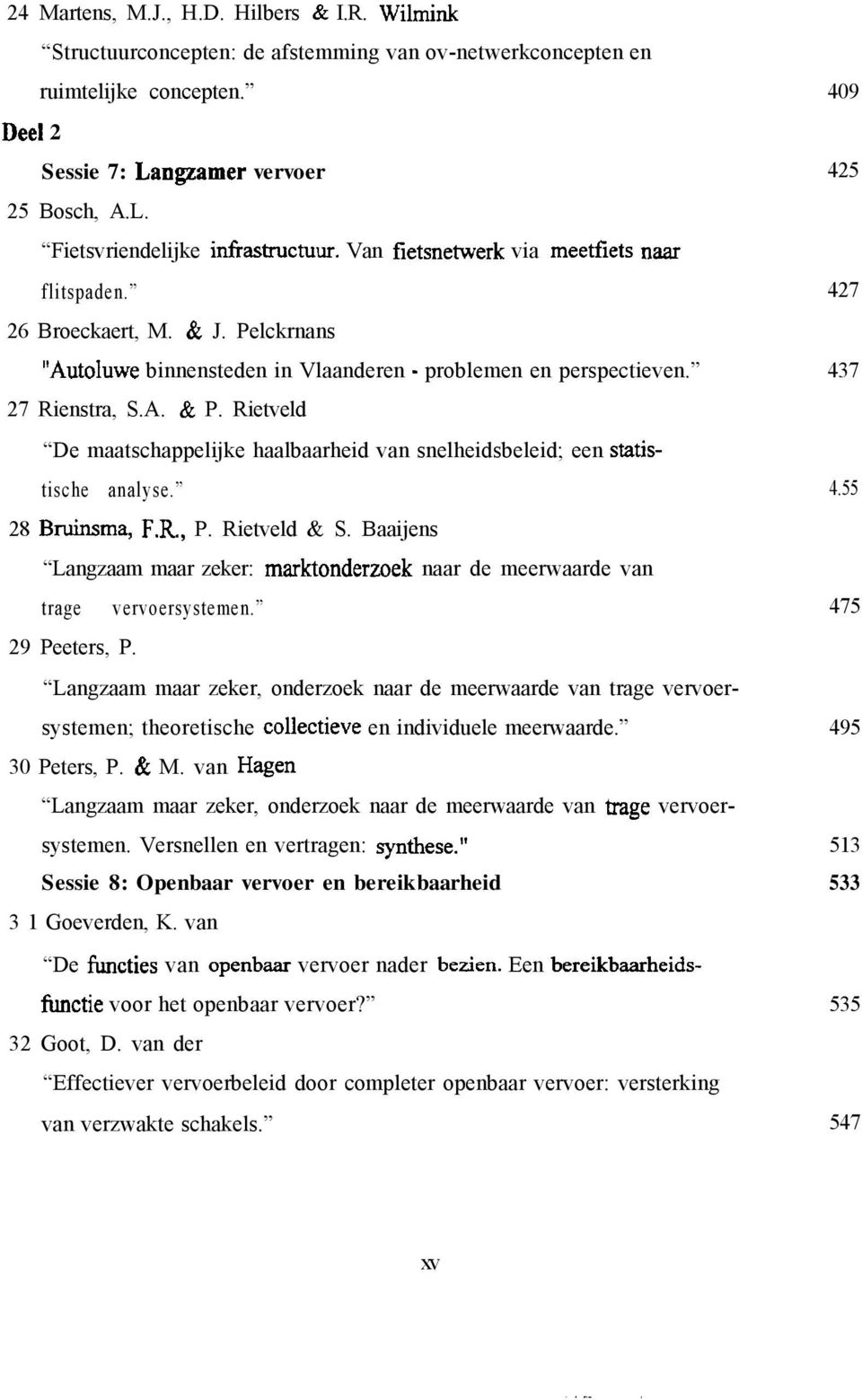 Rietveld De maatschappelijke haalbaarheid van snelheidsbeleid; een statistische analyse. 28 Bruinsma, F.R, P. Rietveld & S.