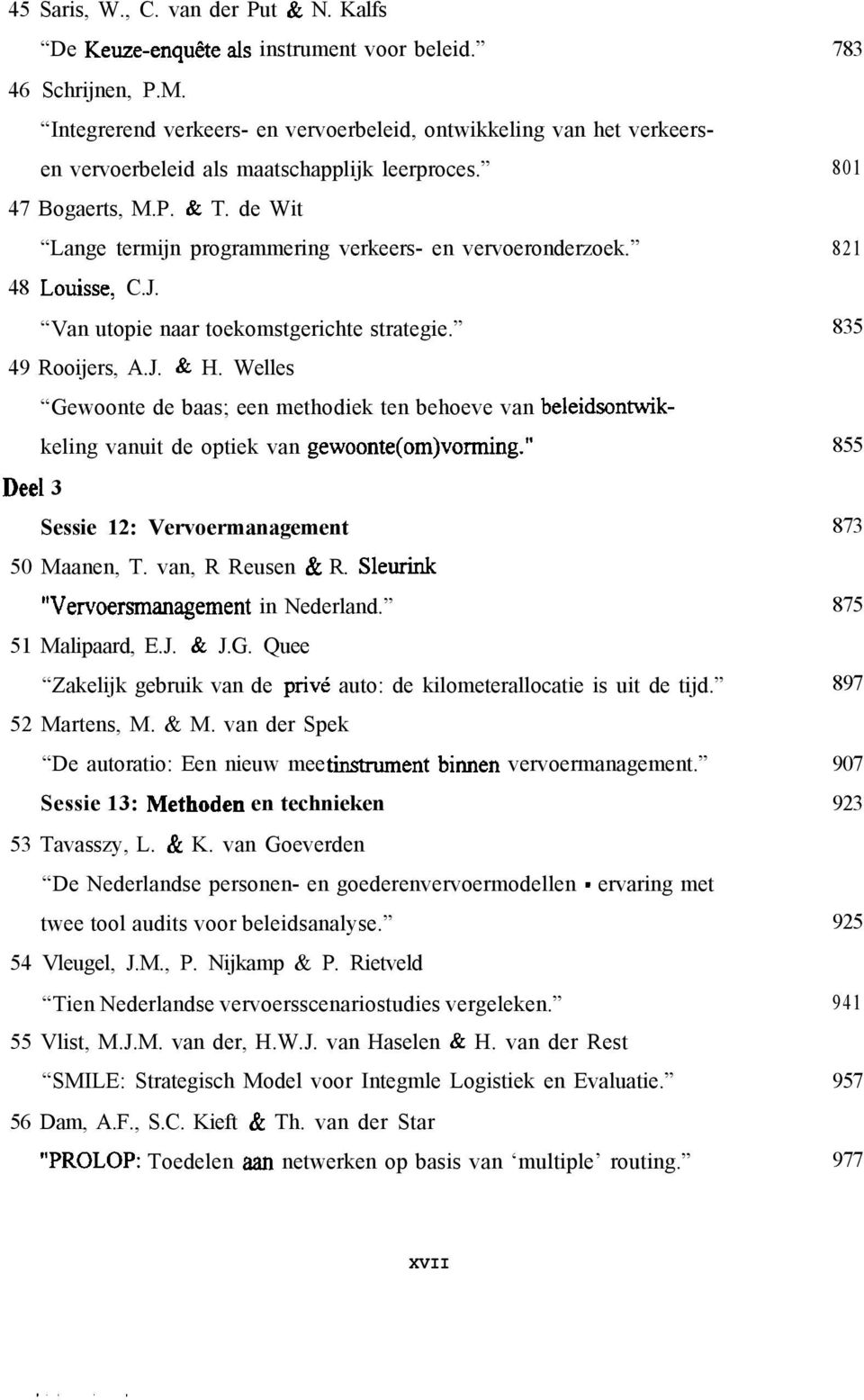 de Wit Lange termijn programmering verkeers- en vervoeronderzoek. 48 Lou&e, C.J. Van utopie naar toekomstgerichte strategie. 49 Rooijers, A.J. & H.