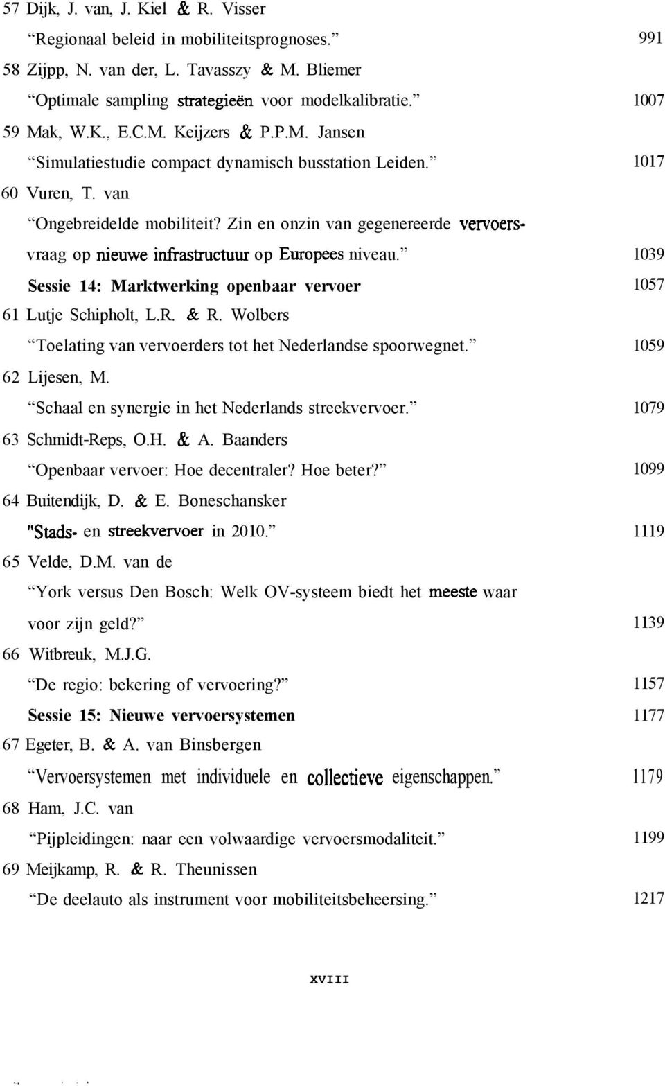 Sessie 14: Marktwerking openbaar vervoer 61 Lutje Schipholt, L.R. & R. Wolbers Toelating van vervoerders tot het Nederlandse spoorwegnet. 62 Lijesen, M.