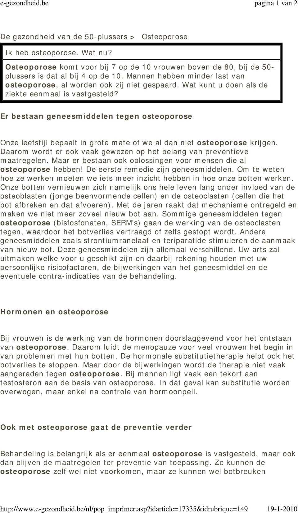 Wat kunt u doen als de ziekte eenmaal is vastgesteld? Er bestaan geneesmiddelen tegen osteoporose Onze leefstijl bepaalt in grote mate of we al dan niet osteoporose krijgen.