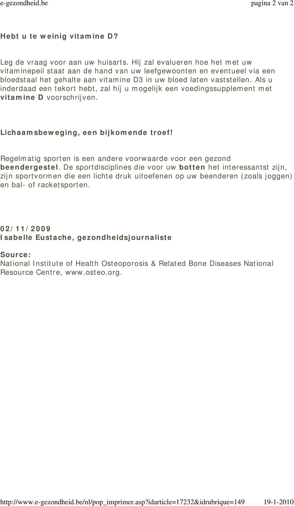 Als u inderdaad een tekort hebt, zal hij u mogelijk een voedingssupplement met vitamine D voorschrijven. Lichaamsbeweging, een bijkomende troef!