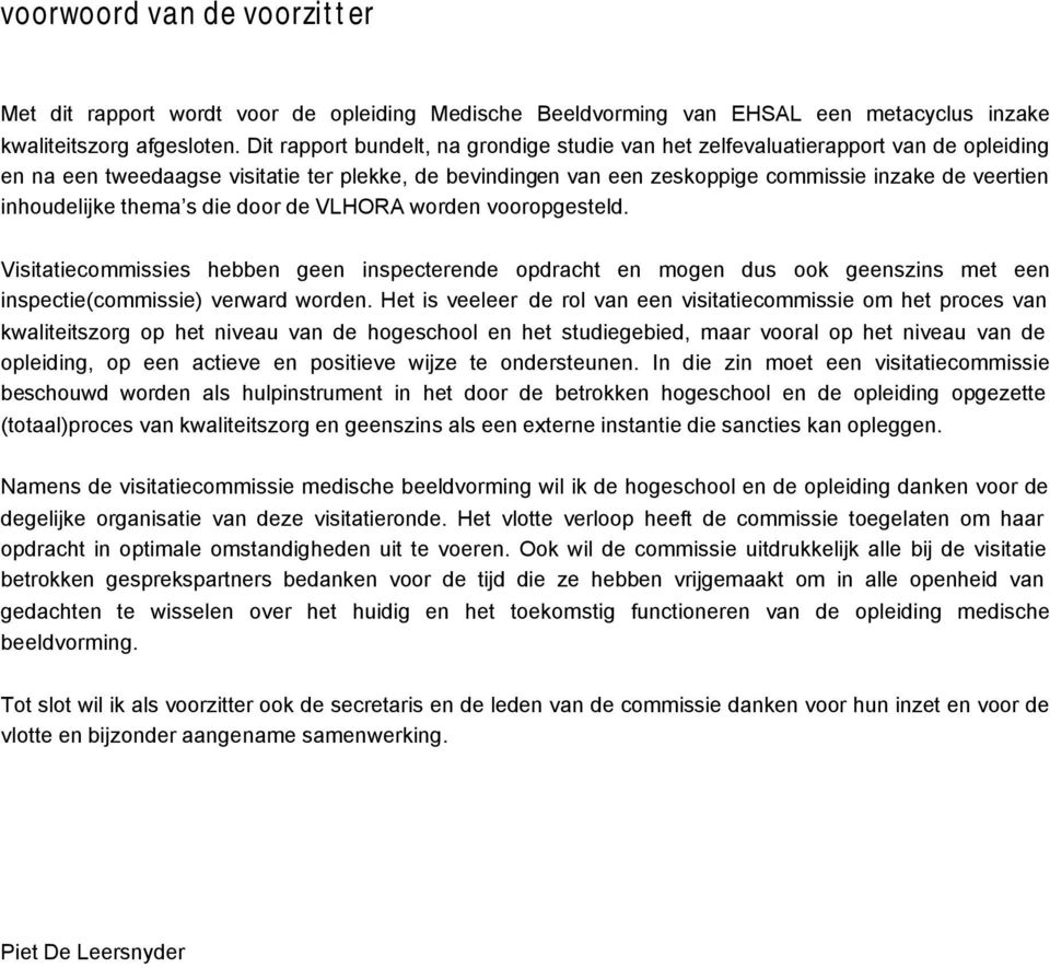 inhoudelijke thema s die door de VLHORA worden vooropgesteld. Visitatiecommissies hebben geen inspecterende opdracht en mogen dus ook geenszins met een inspectie(commissie) verward worden.