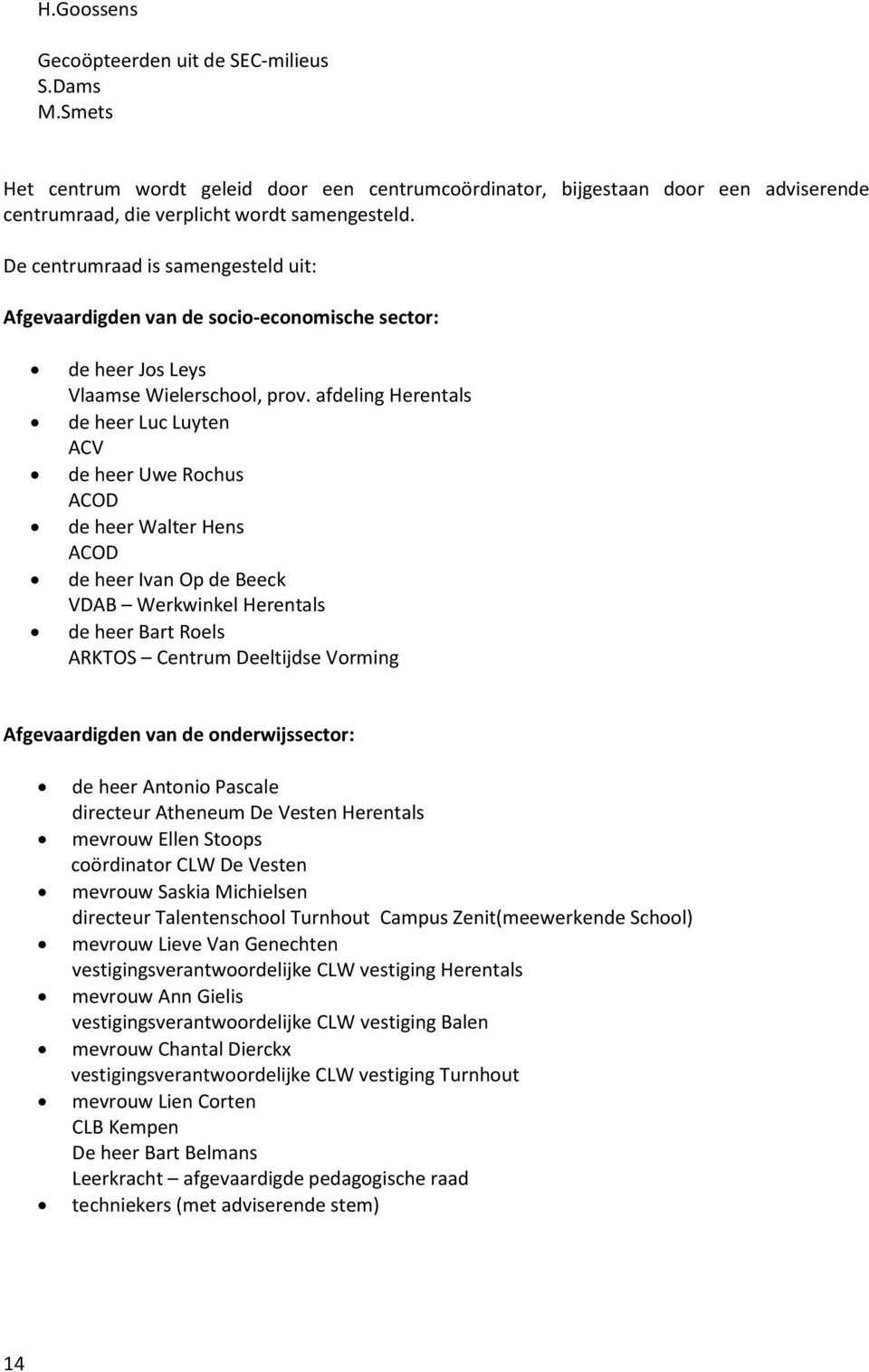 afdeling Herentals de heer Luc Luyten ACV de heer Uwe Rochus ACOD de heer Walter Hens ACOD de heer Ivan Op de Beeck VDAB Werkwinkel Herentals de heer Bart Roels ARKTOS Centrum Deeltijdse Vorming