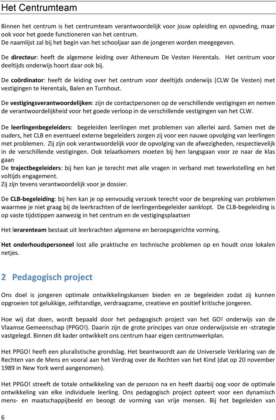 Het centrum voor deeltijds onderwijs hoort daar ook bij. De coördinator: heeft de leiding over het centrum voor deeltijds onderwijs (CLW De Vesten) met vestigingen te Herentals, Balen en Turnhout.